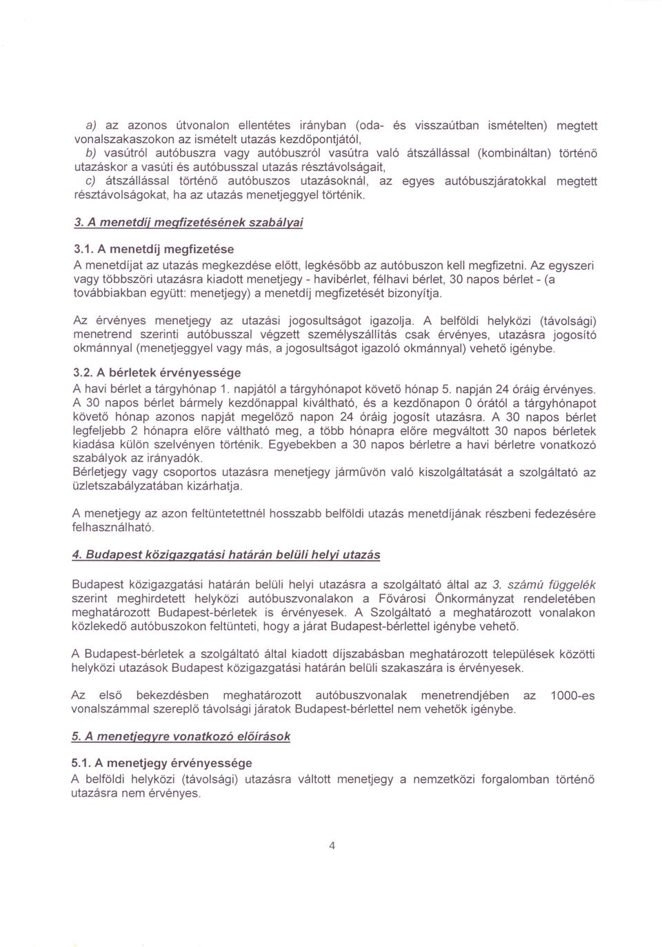 az utazás menetjeggyel történik. 3. A menetdíj megfizetésének szabálvai 3.1. A menetdíj megfizetése A menetdíjat az utazás megkezdése előtt, legkésőbb az autóbuszon kell megfizetni.