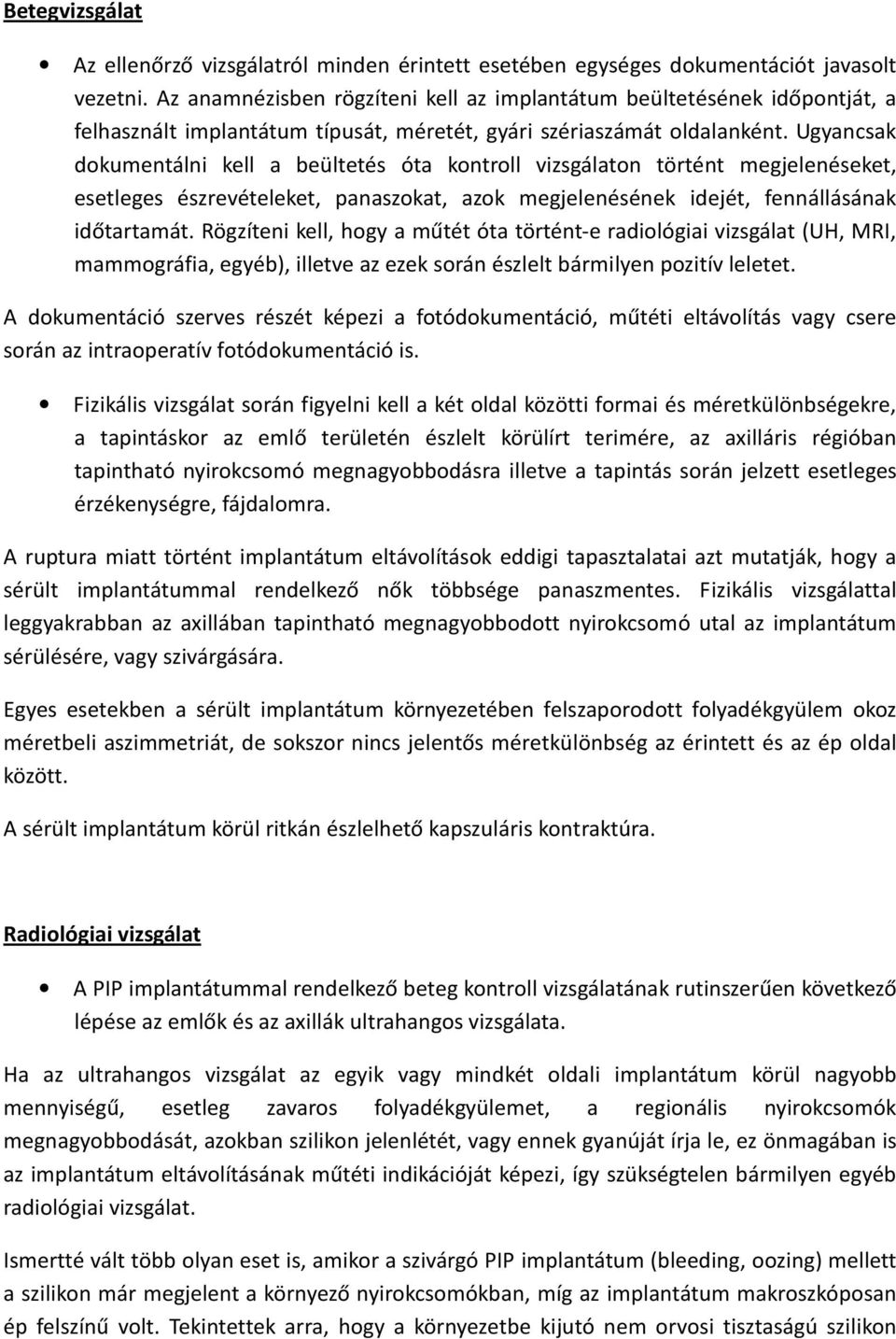 Ugyancsak dokumentálni kell a beültetés óta kontroll vizsgálaton történt megjelenéseket, esetleges észrevételeket, panaszokat, azok megjelenésének idejét, fennállásának időtartamát.