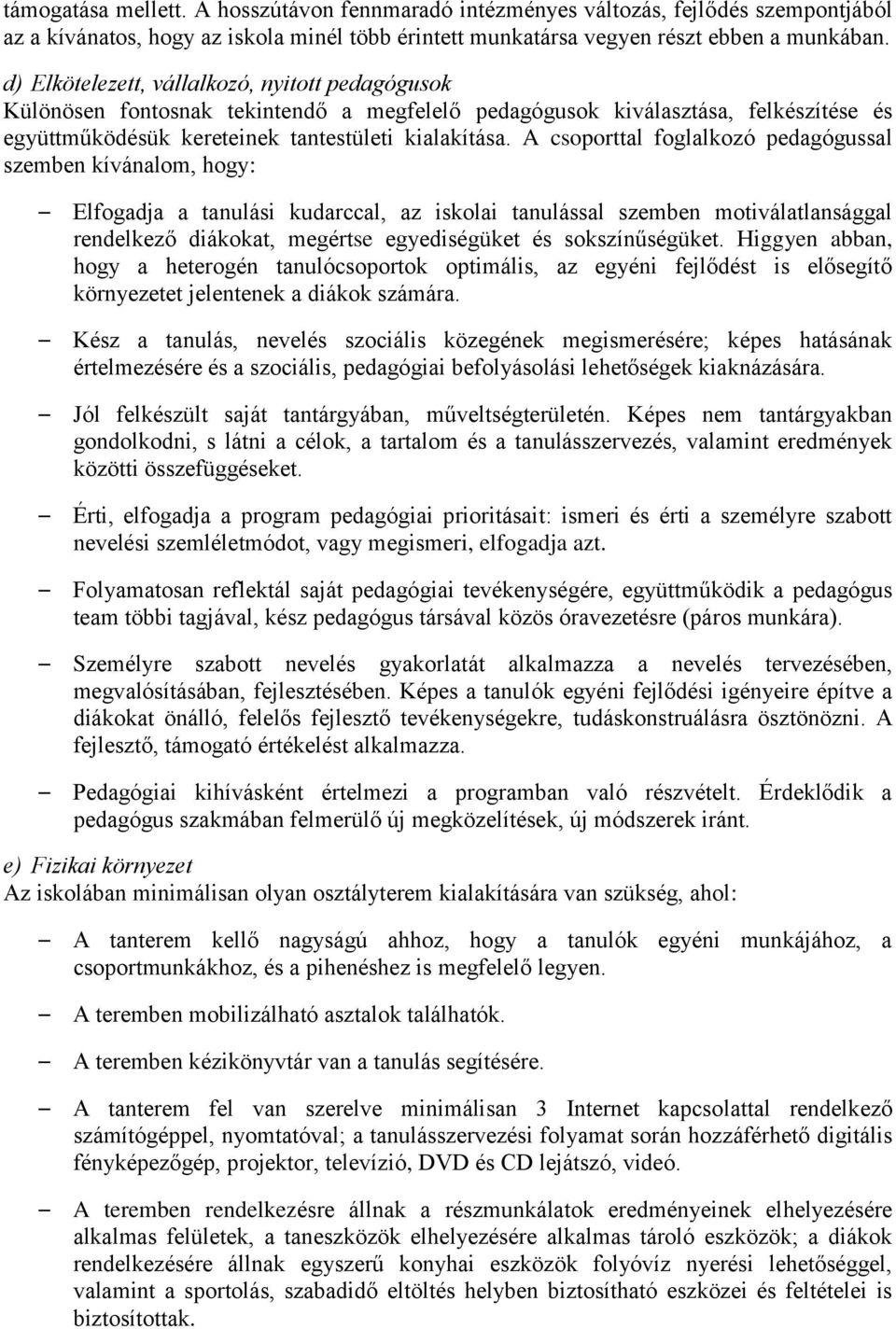 A csoporttal foglalkozó pedagógussal szemben kívánalom, hogy: Elfogadja a tanulási kudarccal, az iskolai tanulással szemben motiválatlansággal rendelkező diákokat, megértse egyediségüket és