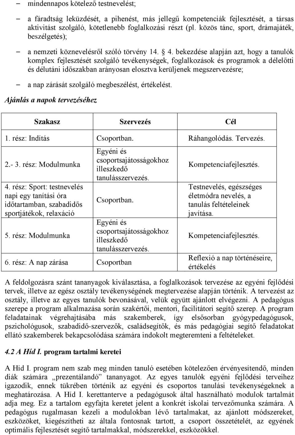 bekezdése alapján azt, hogy a tanulók komplex fejlesztését szolgáló tevékenységek, foglalkozások és programok a délelőtti és délutáni időszakban arányosan elosztva kerüljenek megszervezésre; a nap