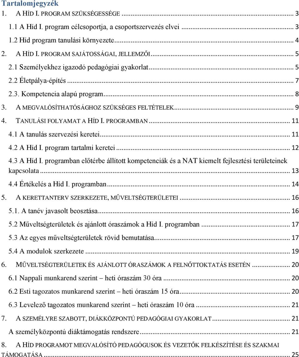 PROGRAMBAN... 11 4.1 A tanulás szervezési keretei... 11 4.2 A Híd I. program tartalmi keretei... 12 4.3 A Híd I.