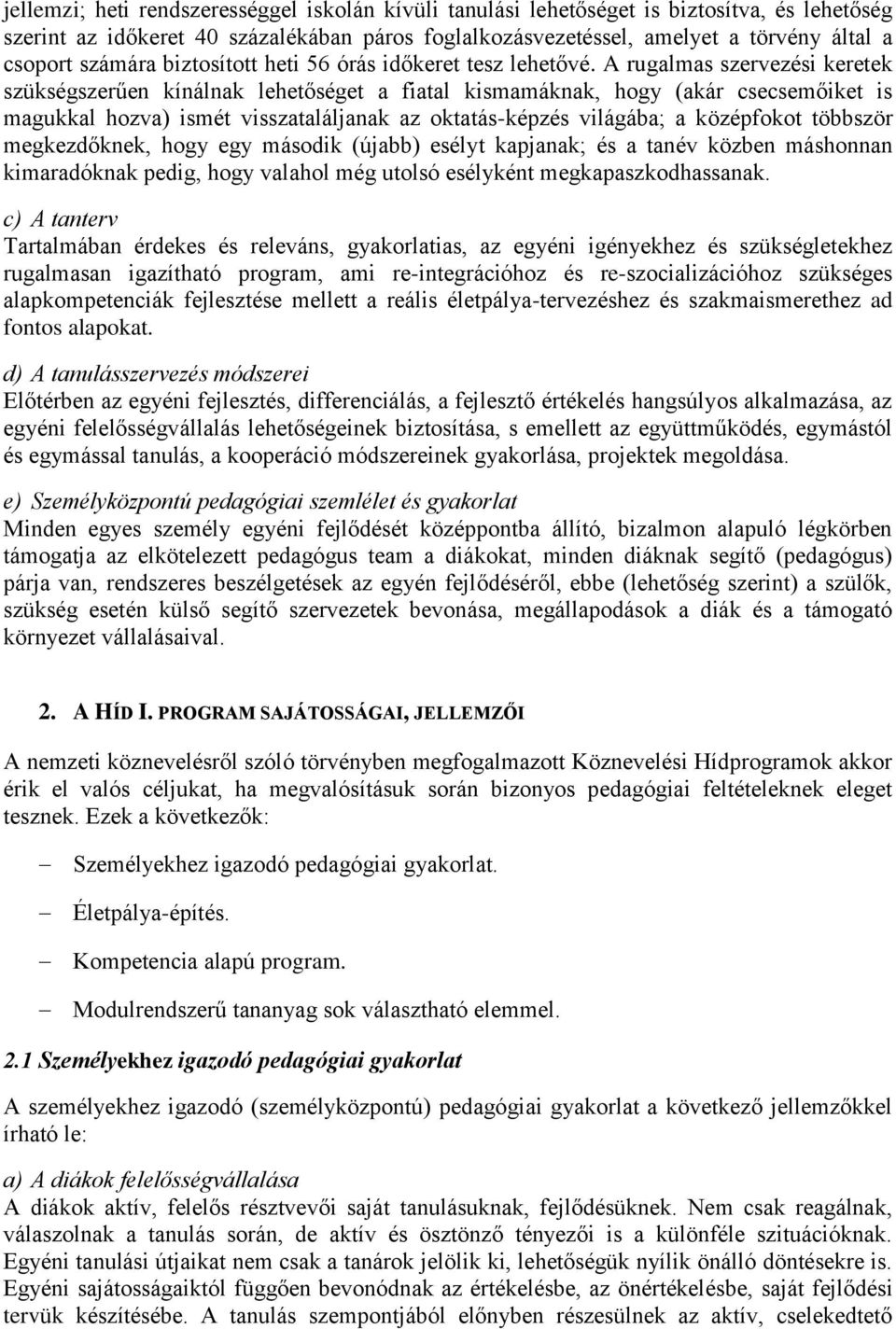 A rugalmas szervezési keretek szükségszerűen kínálnak lehetőséget a fiatal kismamáknak, hogy (akár csecsemőiket is magukkal hozva) ismét visszataláljanak az oktatás-képzés világába; a középfokot