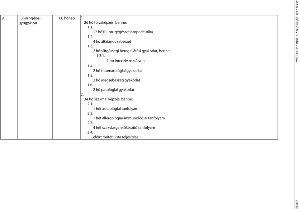 2 hó idegsebészeti gyakorlat 1.6. 2 hó patológiai gyakorlat 34 hó szakmai képzés, benne: 1.