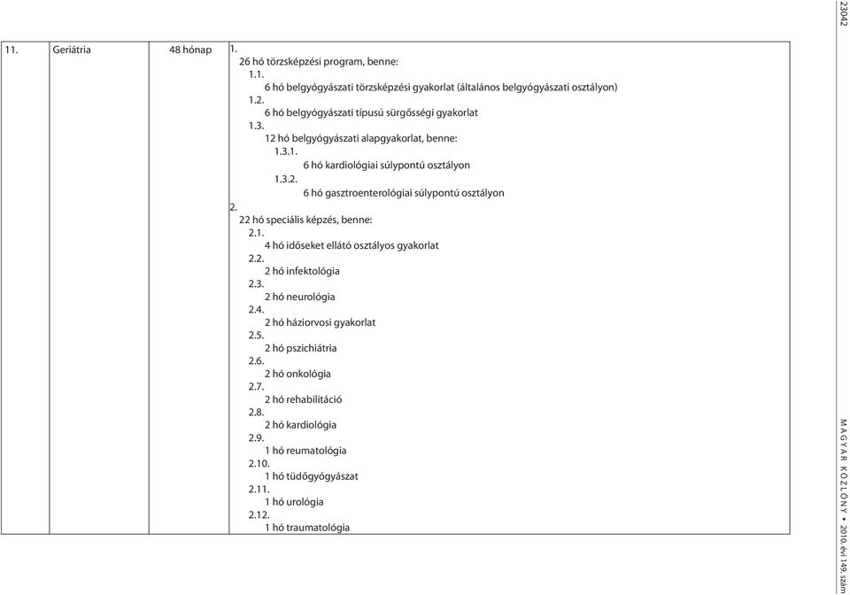 4 hó időseket ellátó osztályos gyakorlat 2 hó infektológia 3. 2 hó neurológia 4. 2 hó háziorvosi gyakorlat 5. 2 hó pszichiátria 6. 2 hó onkológia 7. 2 hó rehabilitáció 8.