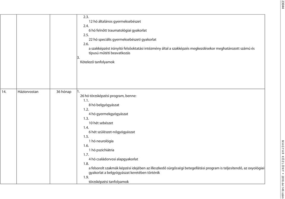 26 hó törzsképzési program, benne: 8 hó belgyógyászat 1. 4 hó gyermekgyógyászat 1.3. 10 hét sebészet 1.4. 6 hét szülészet-nőgyógyászat 1.5. 1 hó neurológia 1.6. 1 hó pszichiátria 1.7.