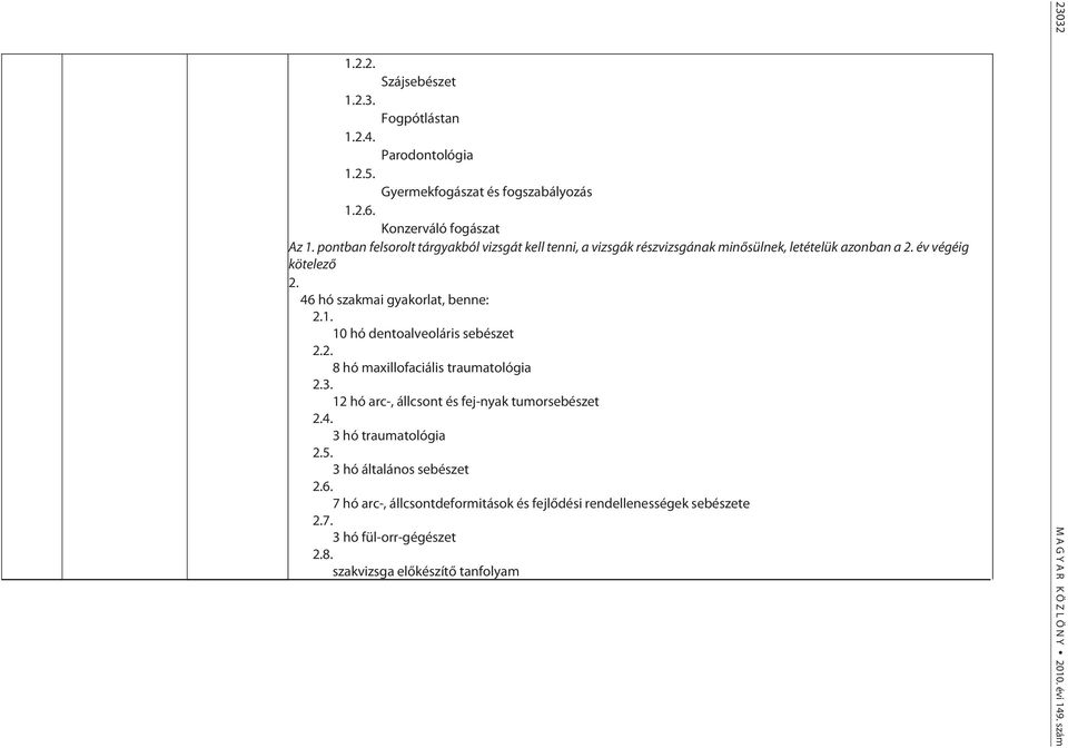 1. 10 hó dentoalveoláris sebészet 8 hó maxillofaciális traumatológia 3. 12 hó arc-, állcsont és fej-nyak tumorsebészet 4. 3 hó traumatológia 5.