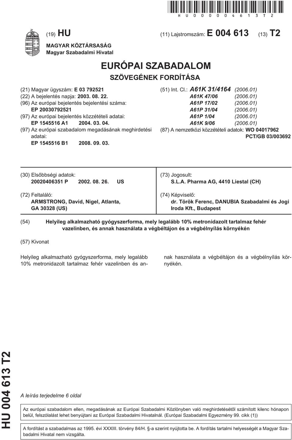 (96) Az európai bejelentés bejelentési száma: EP 079221 (97) Az európai bejelentés közzétételi adatai: EP 1416 A1 04. 03. 04. (97) Az európai szabadalom megadásának meghirdetési adatai: EP 1416 B1 08.