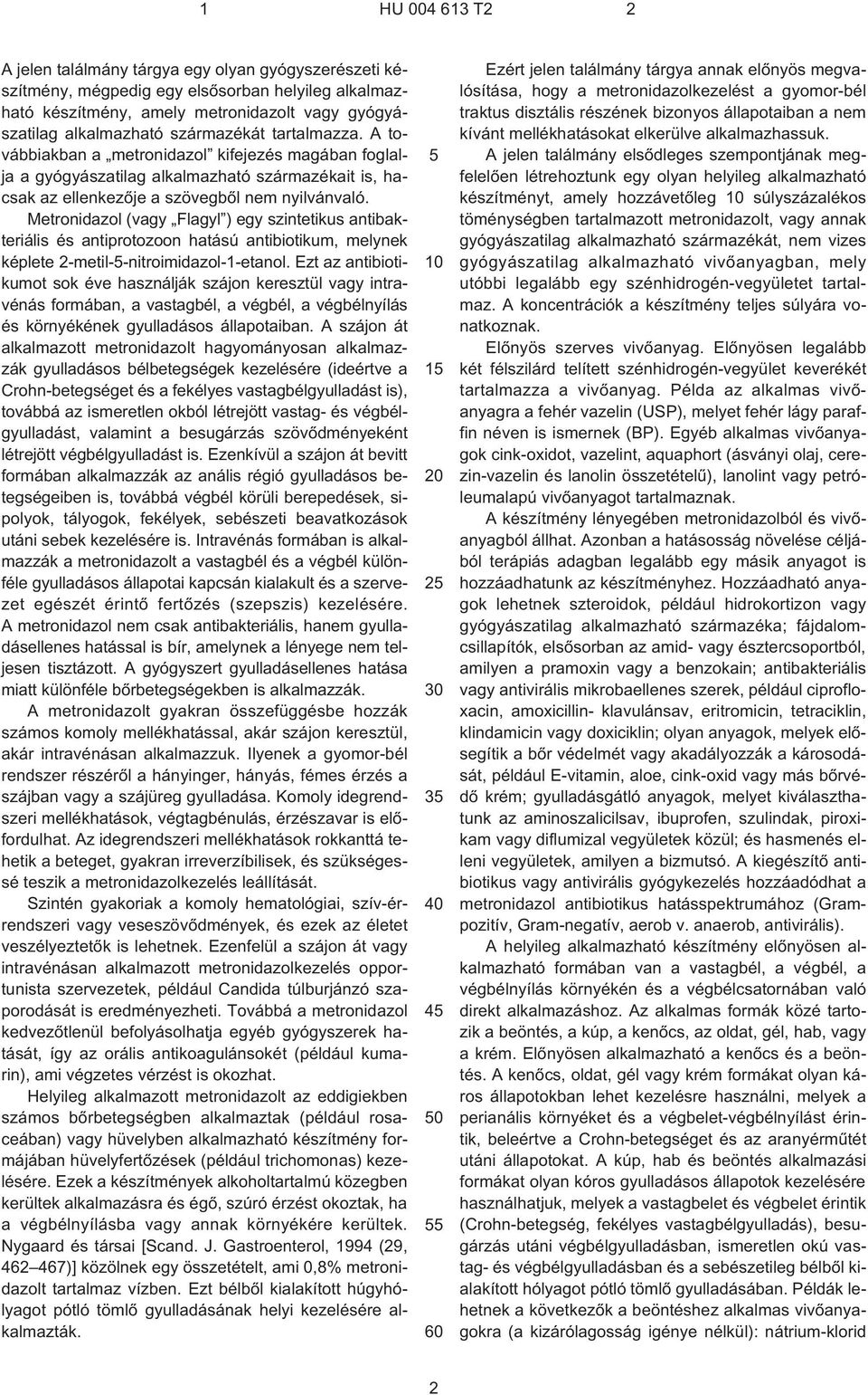 Metronidazol (vagy Flagyl ) egy szintetikus antibakteriális és antiprotozoon hatású antibiotikum, melynek képlete 2¹metil--nitroimidazol-1-etanol.