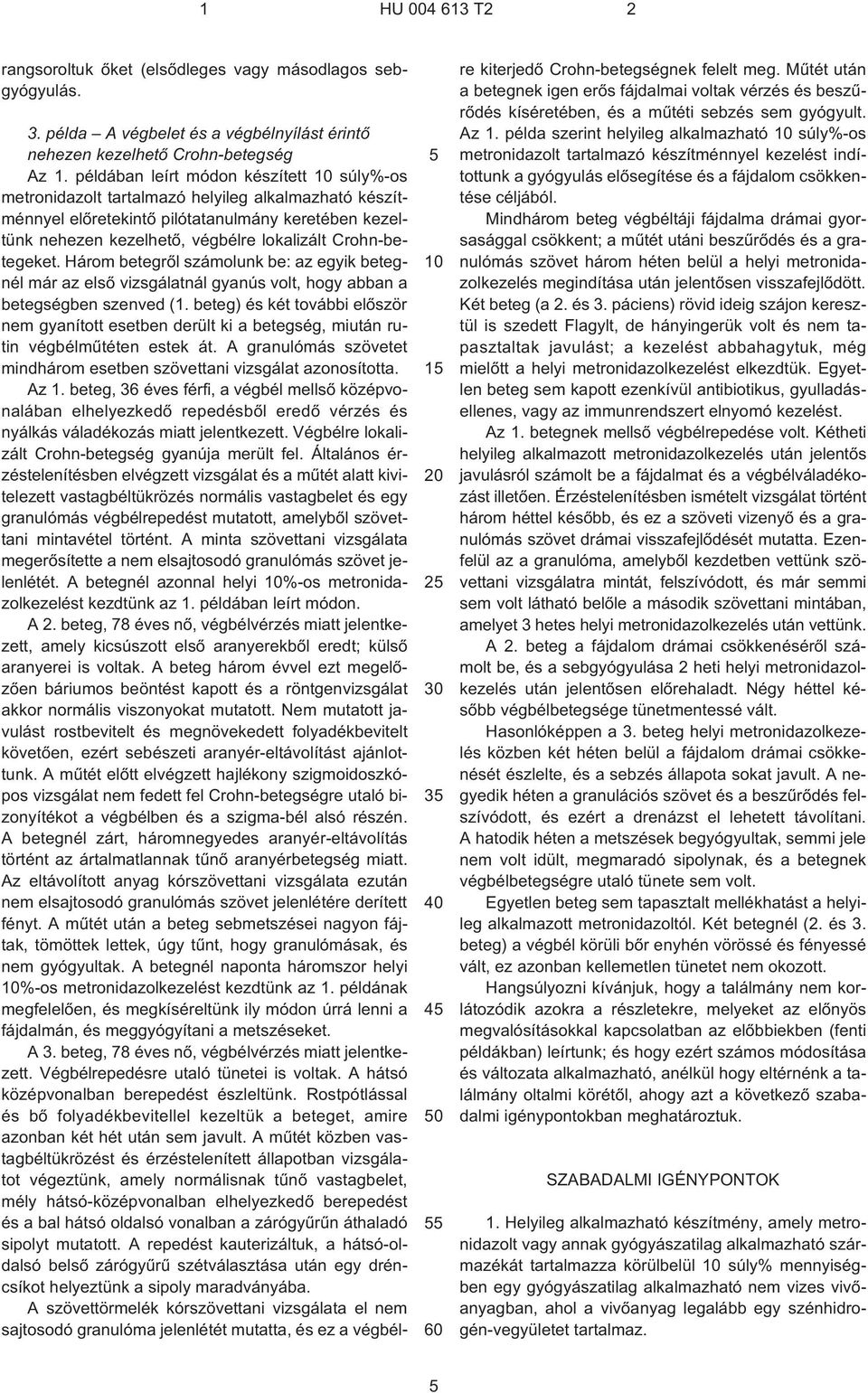 Crohn-betegeket. Három betegrõl számolunk be: az egyik betegnél már az elsõ vizsgálatnál gyanús volt, hogy abban a betegségben szenved (1.