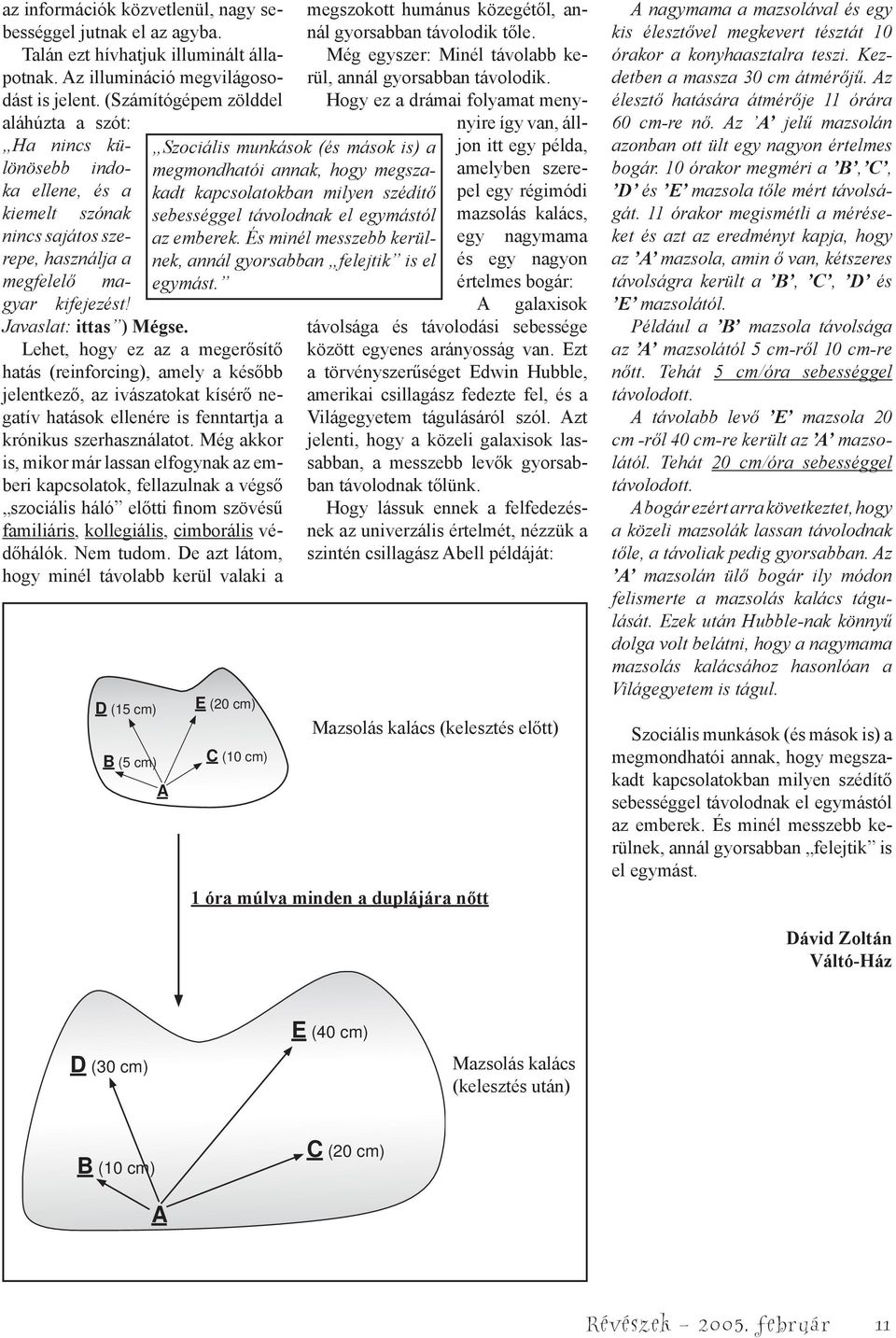 Lehet, hogy ez az a megerősítő hatás (reinforcing), amely a később jelentkező, az ivászatokat kísérő negatív hatások ellenére is fenntartja a krónikus szerhasználatot.