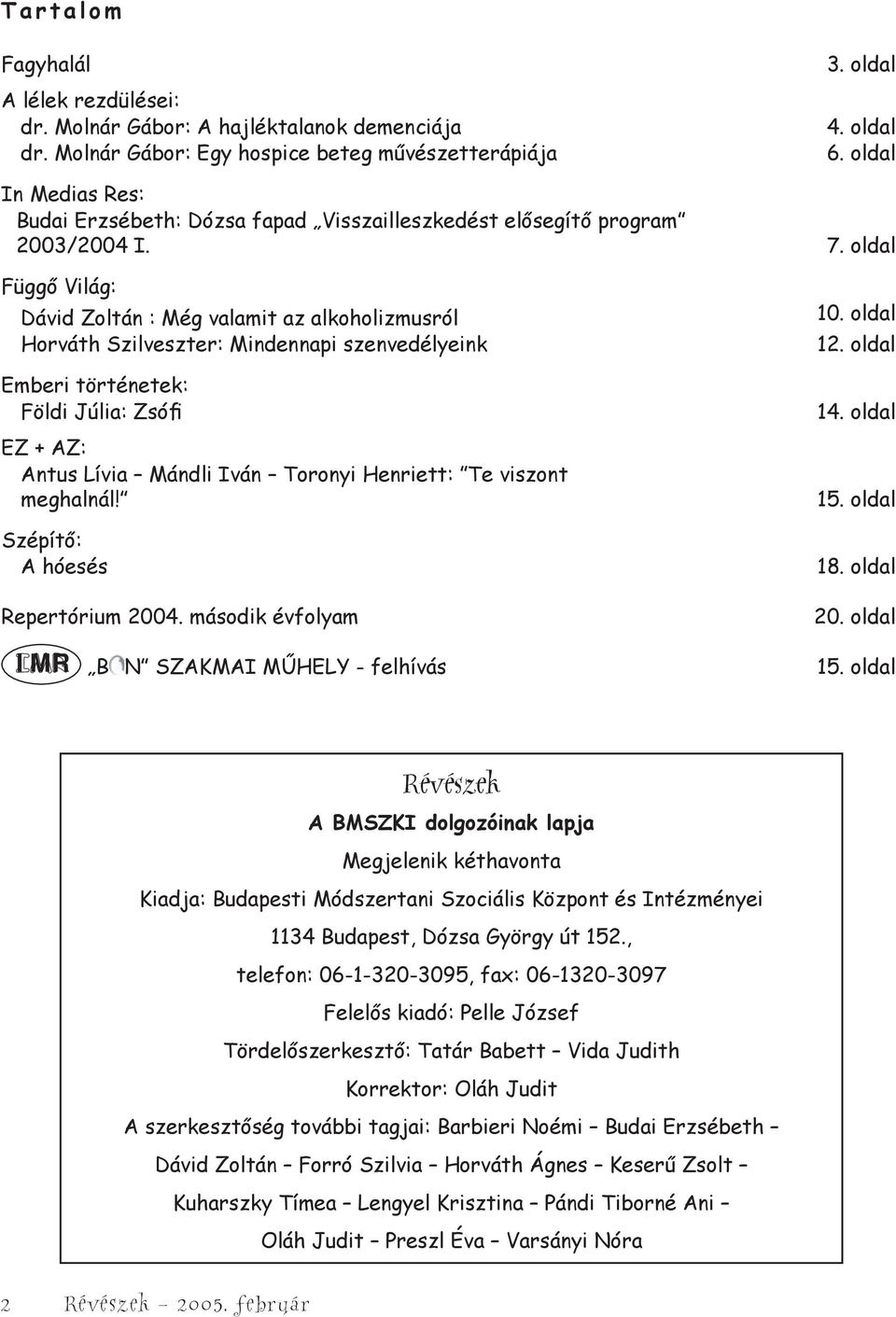 oldal Függő Világ: Dávid Zoltán : Még valamit az alkoholizmusról Horváth Szilveszter: Mindennapi szenvedélyeink Emberi történetek: Földi Júlia: Zsófi EZ + AZ: Antus Lívia Mándli Iván Toronyi