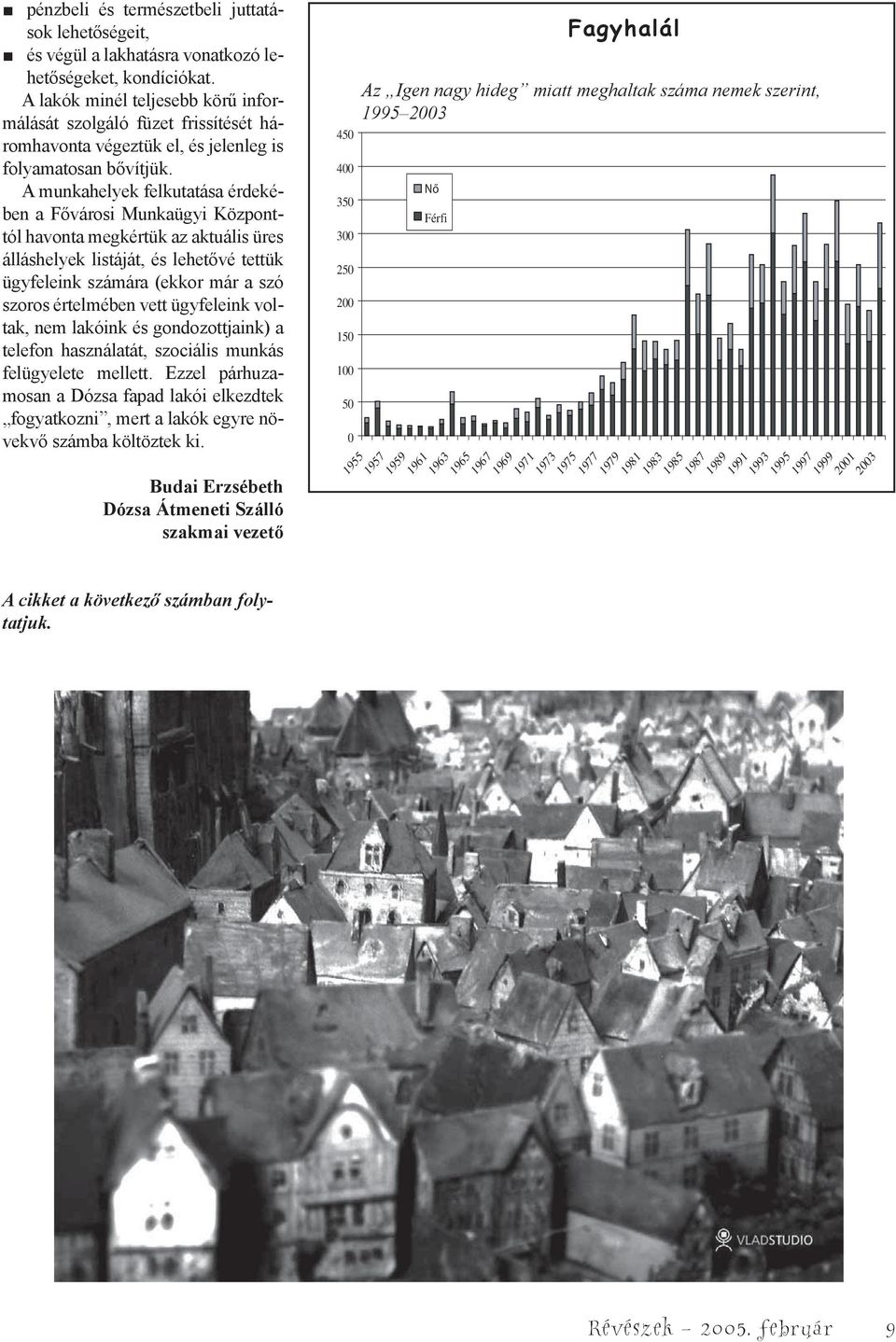 A munkahelyek felkutatása érdekében a Fővárosi Munkaügyi Központtól havonta megkértük az aktuális üres álláshelyek listáját, és lehetővé tettük ügyfeleink számára (ekkor már a szó szoros értelmében