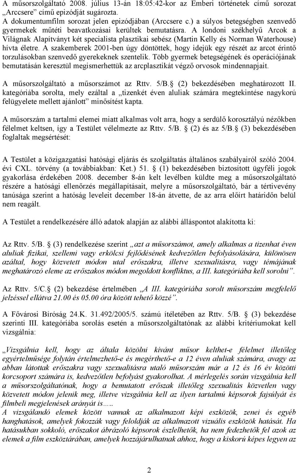 A londoni székhelyű Arcok a Világnak Alapítványt két specialista plasztikai sebész (Martin Kelly és Norman Waterhouse) hívta életre.