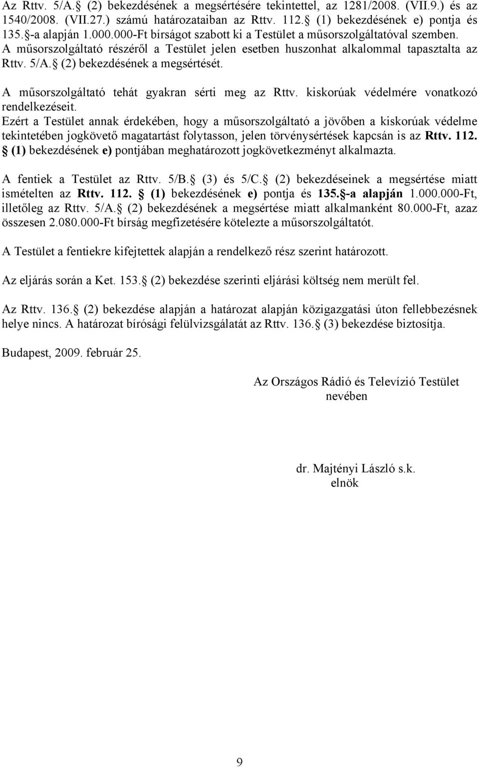 A műsorszolgáltató tehát gyakran sérti meg az Rttv. kiskorúak védelmére vonatkozó rendelkezéseit.