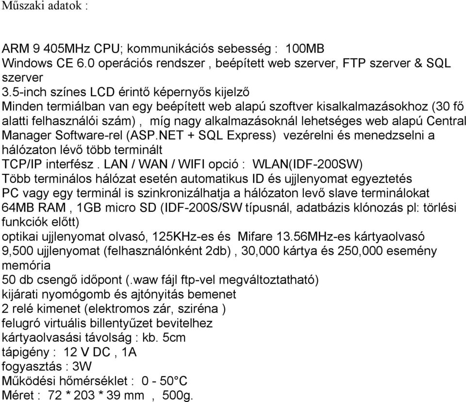 Central Manager Software-rel (ASP.NET + SQL Express) vezérelni és menedzselni a hálózaton lévő több terminált TCP/IP interfész.