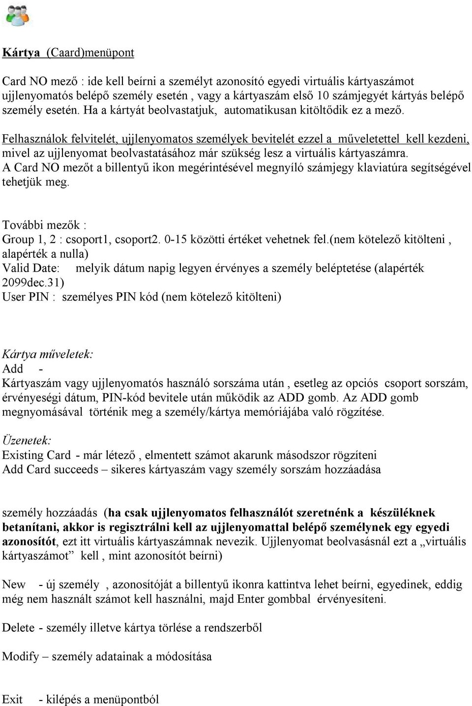 Felhasználok felvitelét, ujjlenyomatos személyek bevitelét ezzel a műveletettel kell kezdeni, mivel az ujjlenyomat beolvastatásához már szükség lesz a virtuális kártyaszámra.