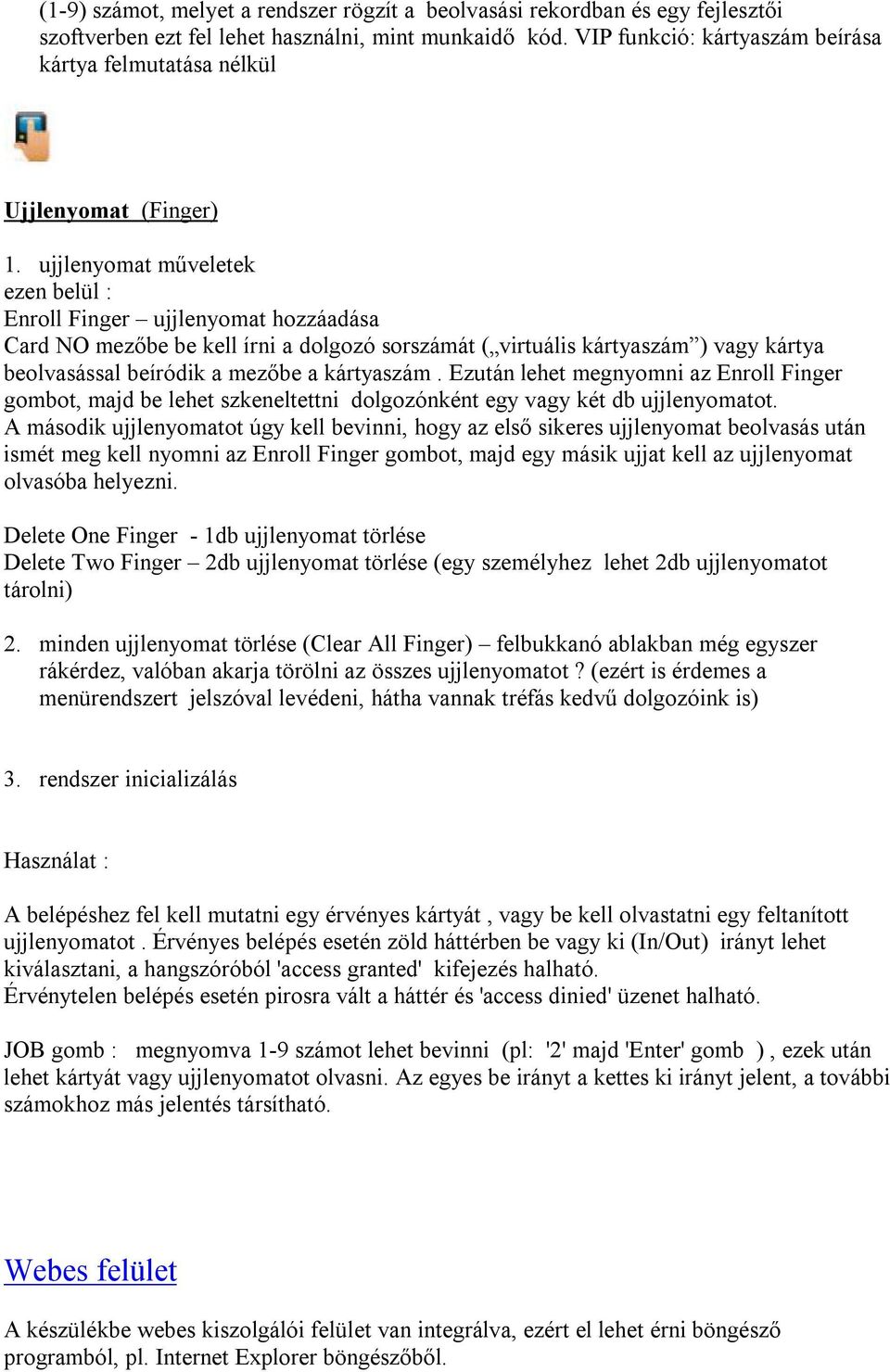 ujjlenyomat műveletek ezen belül : Enroll Finger ujjlenyomat hozzáadása Card NO mezőbe be kell írni a dolgozó sorszámát ( virtuális kártyaszám ) vagy kártya beolvasással beíródik a mezőbe a