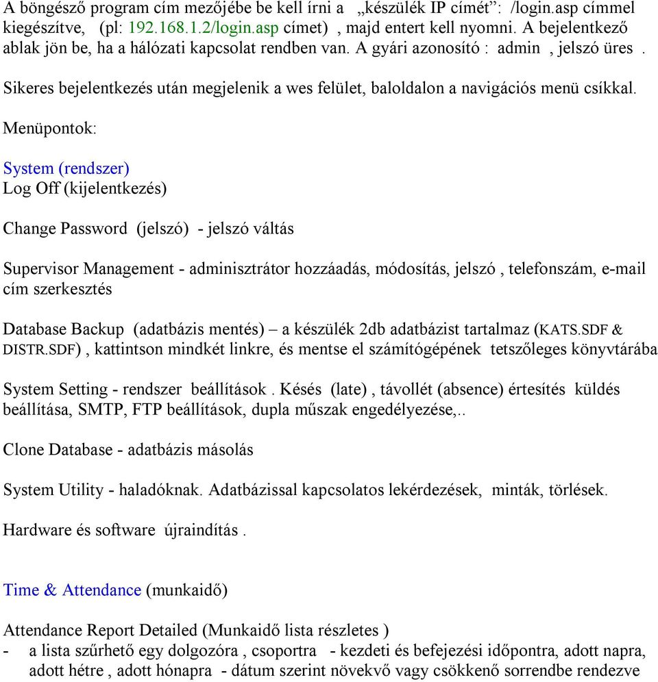 Menüpontok: System (rendszer) Log Off (kijelentkezés) Change Password (jelszó) - jelszó váltás Supervisor Management - adminisztrátor hozzáadás, módosítás, jelszó, telefonszám, e-mail cím szerkesztés