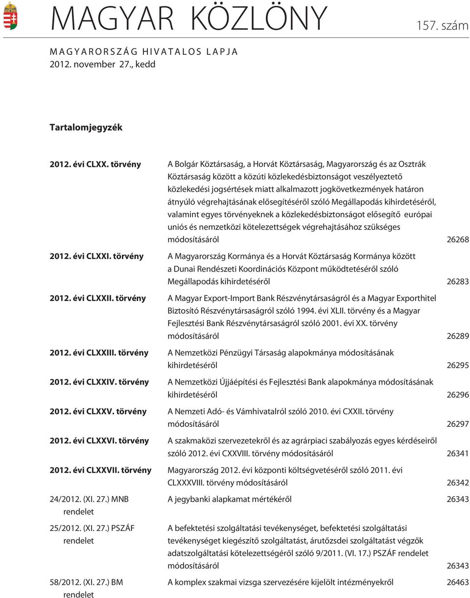 jogkövetkezmények határon átnyúló végrehajtásának elõsegítésérõl szóló Megállapodás kihirdetésérõl, valamint egyes törvényeknek a közlekedésbiztonságot elõsegítõ európai uniós és nemzetközi