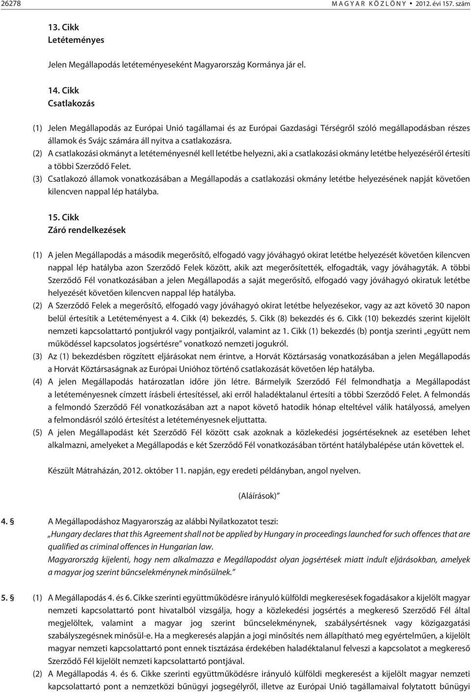 (2) A csatlakozási okmányt a letéteményesnél kell letétbe helyezni, aki a csatlakozási okmány letétbe helyezésérõl értesíti a többi Szerzõdõ Felet.