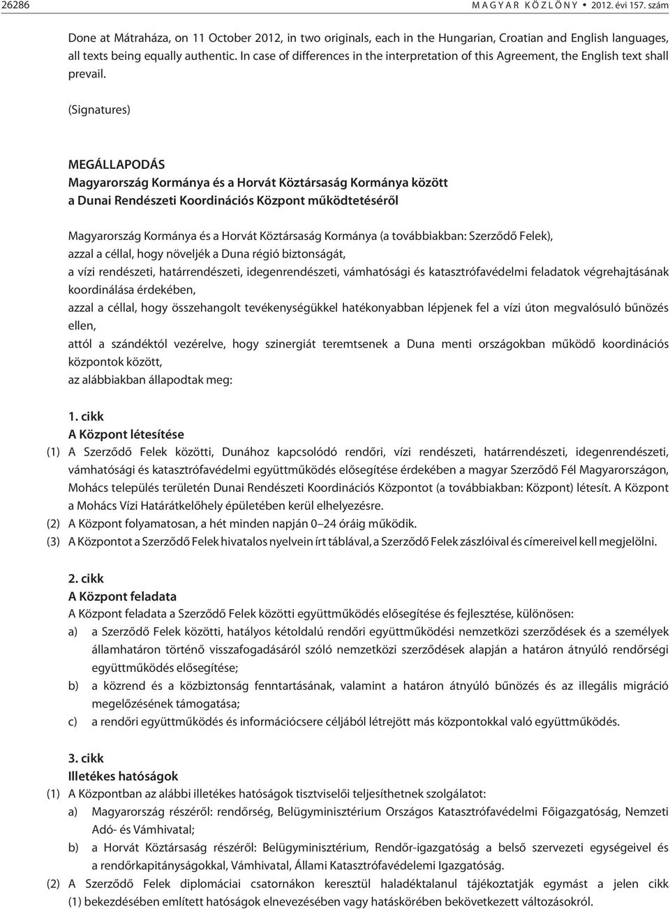 (Signatures) MEGÁLLAPODÁS Magyarország Kormánya és a Horvát Köztársaság Kormánya között a Dunai Rendészeti Koordinációs Központ mûködtetésérõl Magyarország Kormánya és a Horvát Köztársaság Kormánya