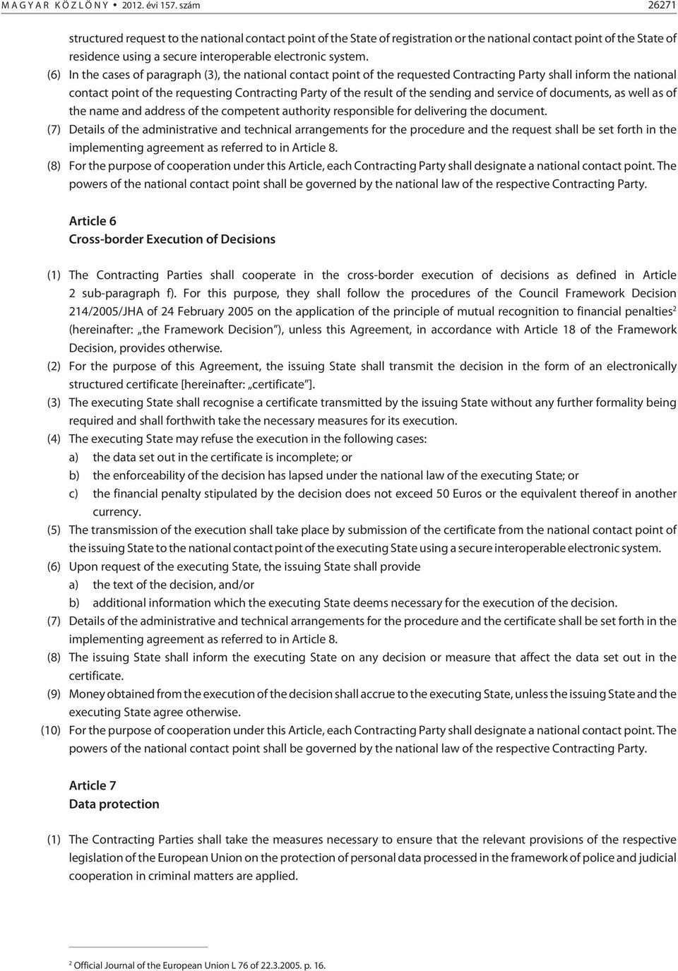 (6) In the cases of paragraph (3), the national contact point of the requested Contracting Party shall inform the national contact point of the requesting Contracting Party of the result of the