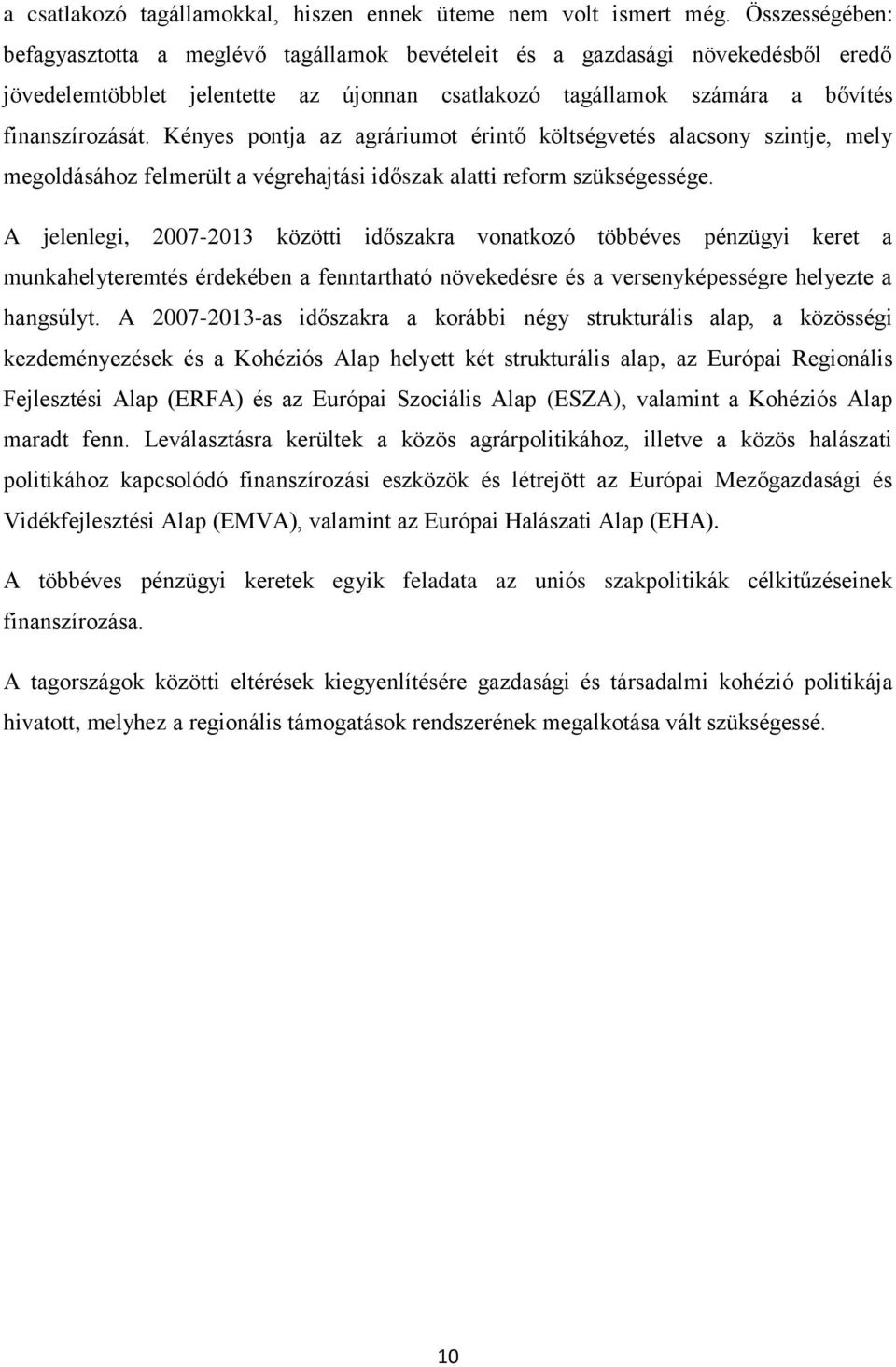 Kényes pontja az agráriumot érintő költségvetés alacsony szintje, mely megoldásához felmerült a végrehajtási időszak alatti reform szükségessége.