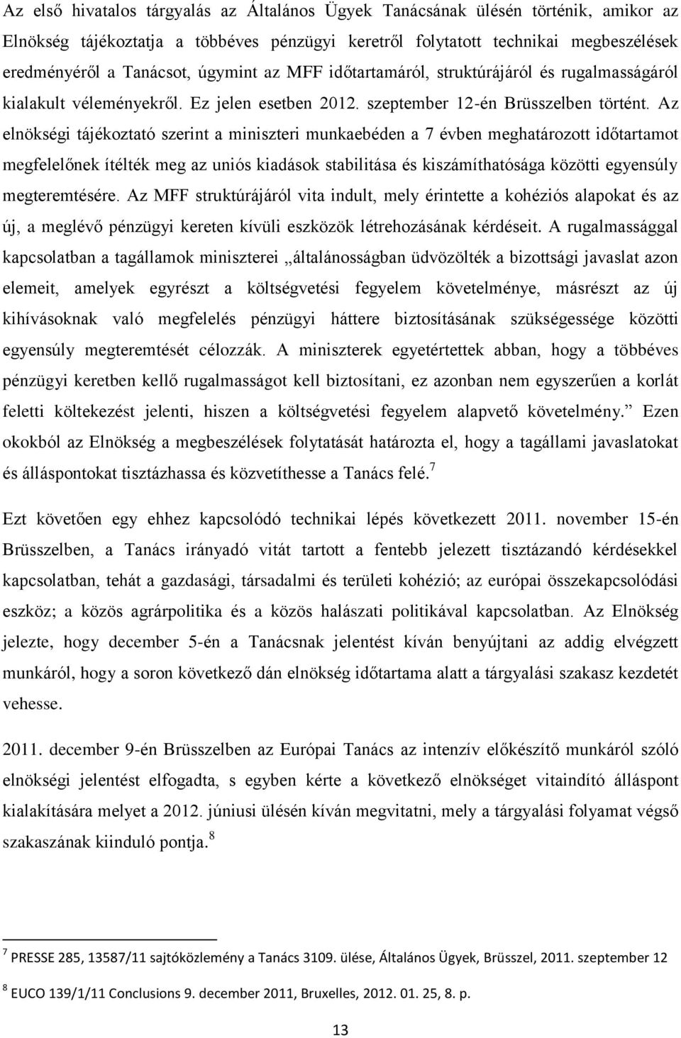 Az elnökségi tájékoztató szerint a miniszteri munkaebéden a 7 évben meghatározott időtartamot megfelelőnek ítélték meg az uniós kiadások stabilitása és kiszámíthatósága közötti egyensúly