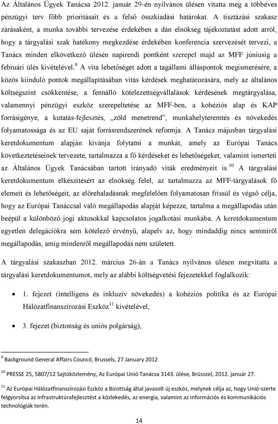 Tanács minden elkövetkező ülésén napirendi pontként szerepel majd az MFF júniusig a februári ülés kivételével.