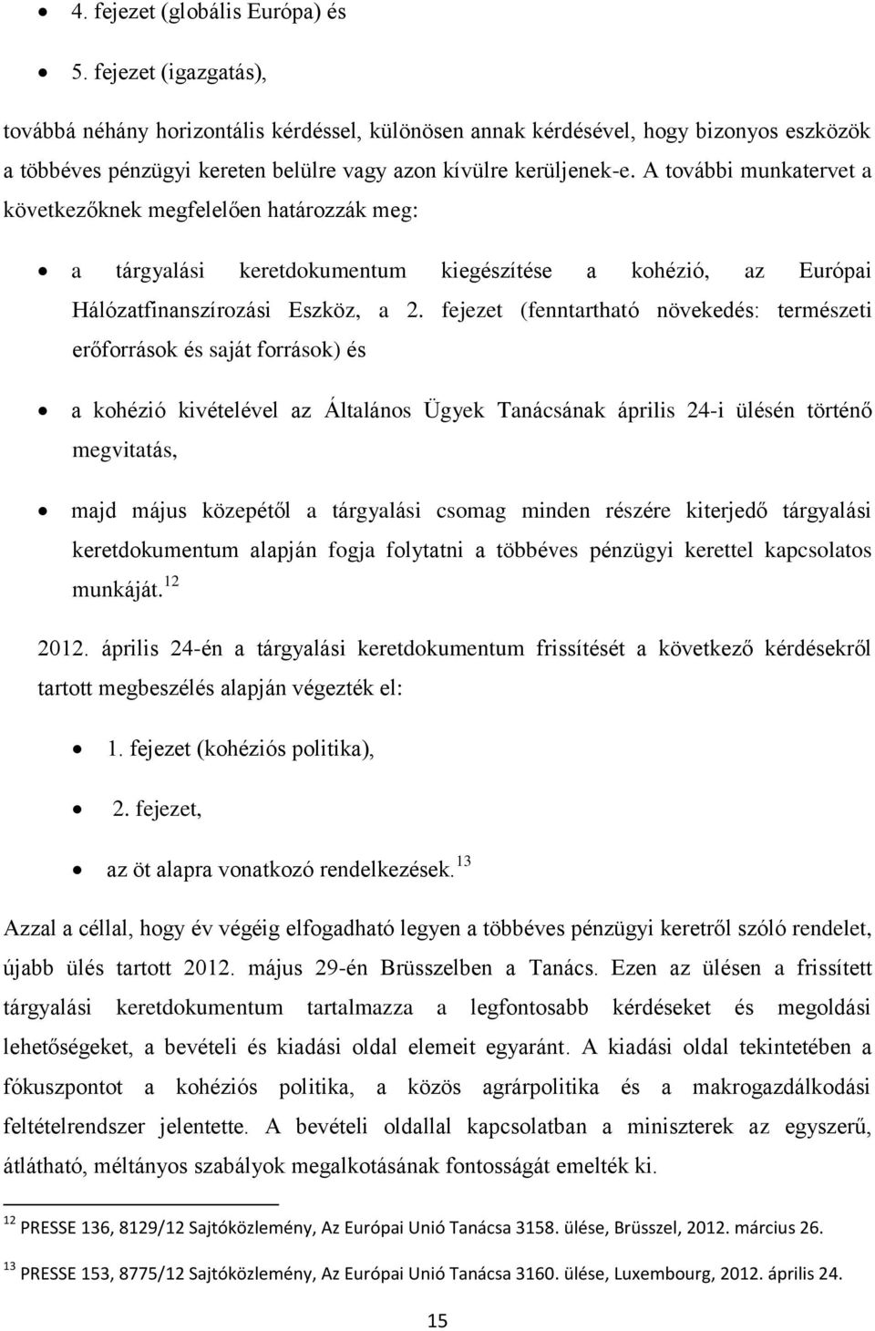 A további munkatervet a következőknek megfelelően határozzák meg: a tárgyalási keretdokumentum kiegészítése a kohézió, az Európai Hálózatfinanszírozási Eszköz, a 2.