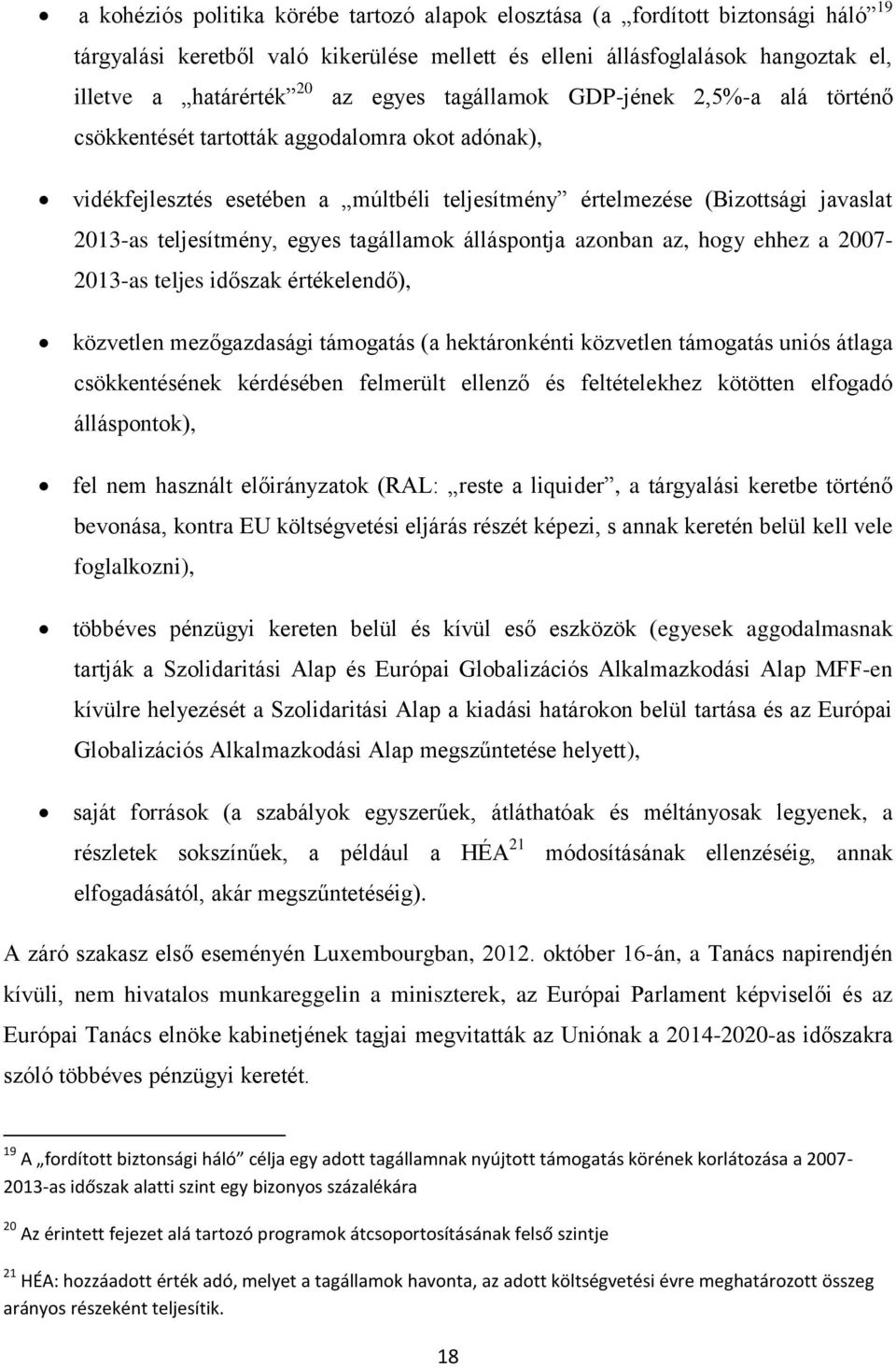 egyes tagállamok álláspontja azonban az, hogy ehhez a 2007-2013-as teljes időszak értékelendő), közvetlen mezőgazdasági támogatás (a hektáronkénti közvetlen támogatás uniós átlaga csökkentésének