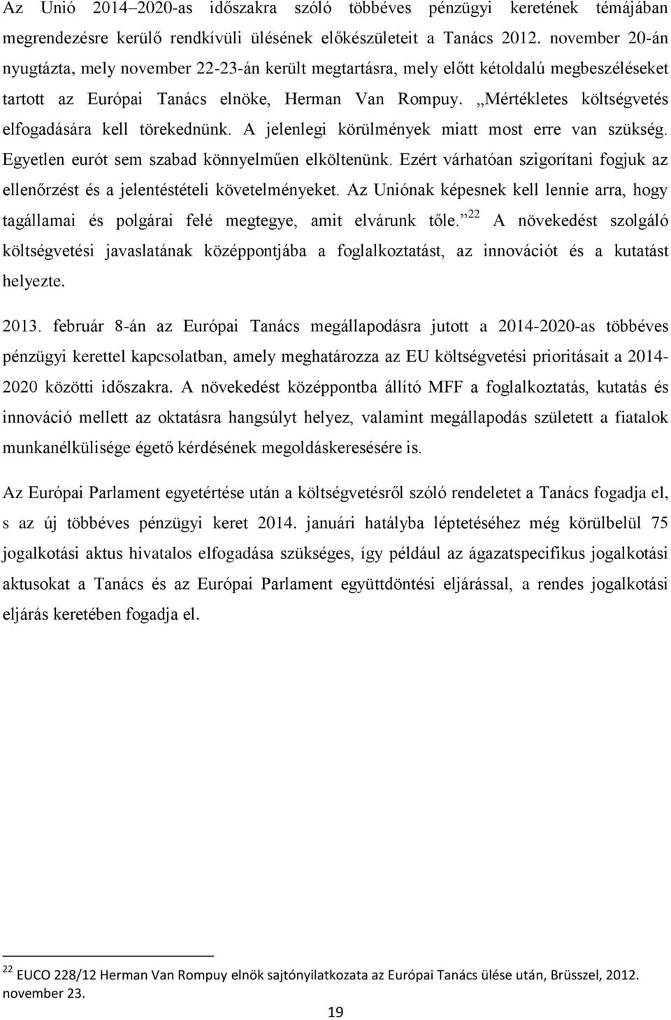 Mértékletes költségvetés elfogadására kell törekednünk. A jelenlegi körülmények miatt most erre van szükség. Egyetlen eurót sem szabad könnyelműen elköltenünk.