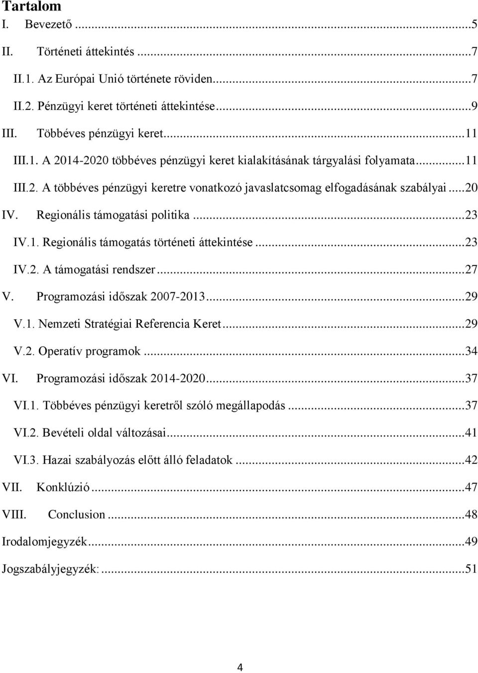 .. 27 V. Programozási időszak 2007-2013... 29 V.1. Nemzeti Stratégiai Referencia Keret... 29 V.2. Operatív programok... 34 VI. Programozási időszak 2014-2020... 37 VI.1. Többéves pénzügyi keretről szóló megállapodás.