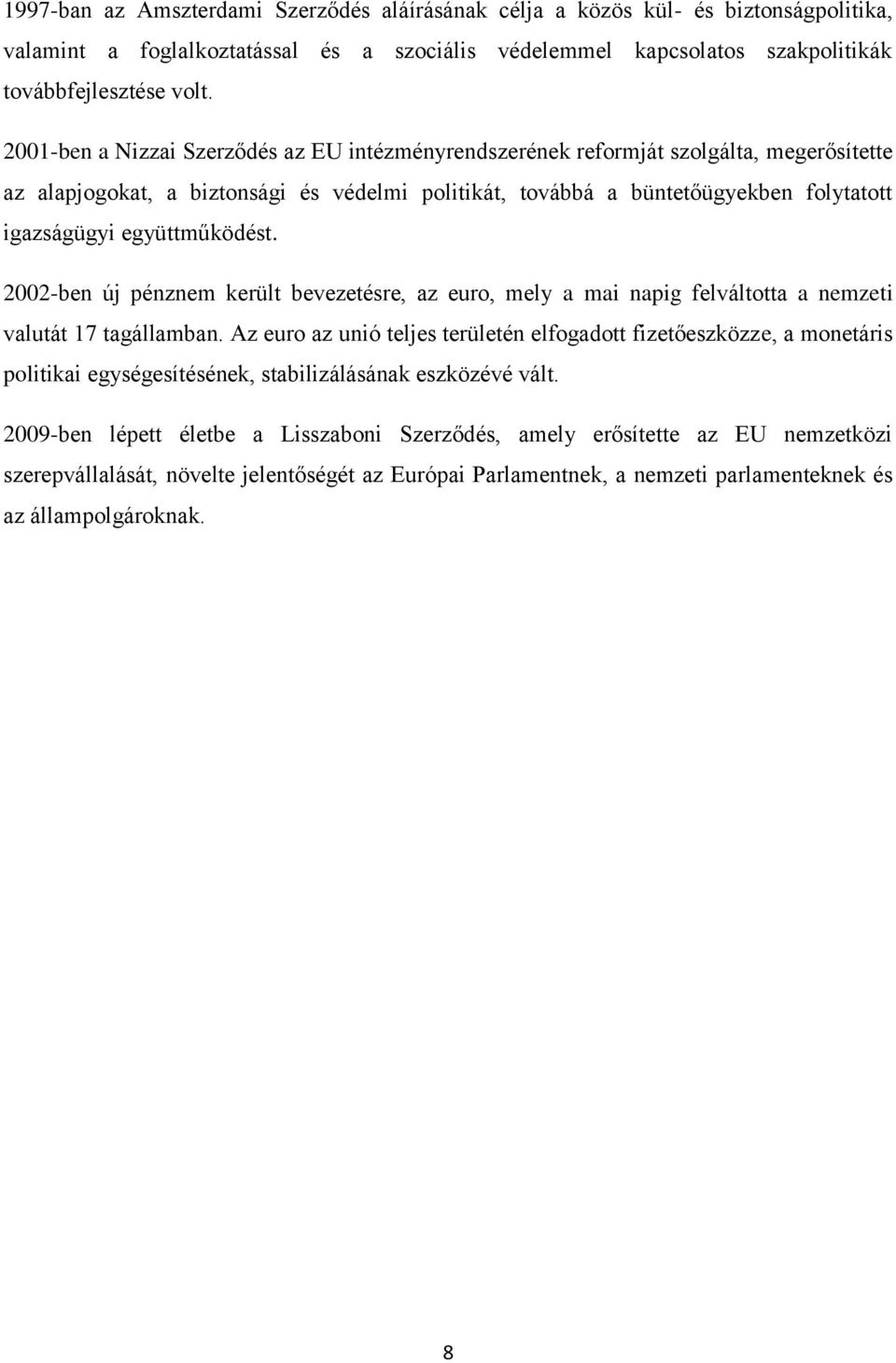 együttműködést. 2002-ben új pénznem került bevezetésre, az euro, mely a mai napig felváltotta a nemzeti valutát 17 tagállamban.