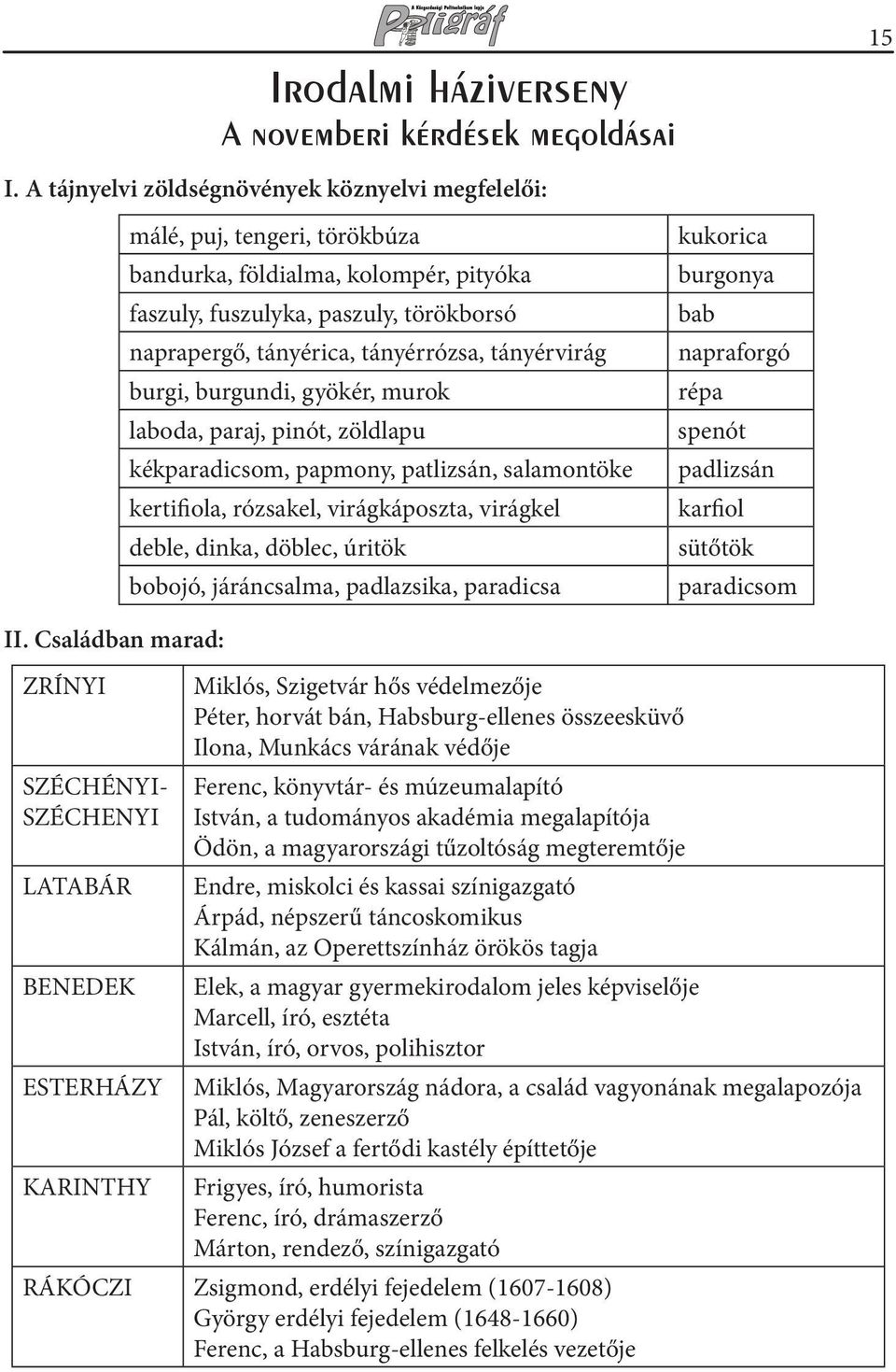 tányérvirág burgi, burgundi, gyökér, murok laboda, paraj, pinót, zöldlapu kékparadicsom, papmony, patlizsán, salamontöke kertifiola, rózsakel, virágkáposzta, virágkel deble, dinka, döblec, úritök