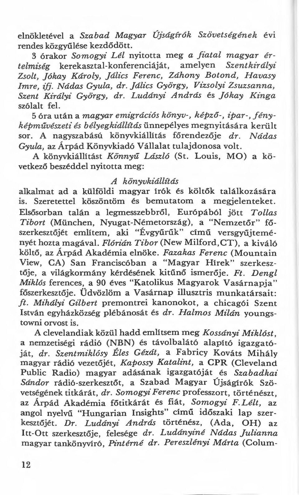 ]álz"cs György, Vizsolyz Zsuzsanna, Szent Királyi György, dr. Ludányi András és ]ókay Kz.nga szólalt fel.