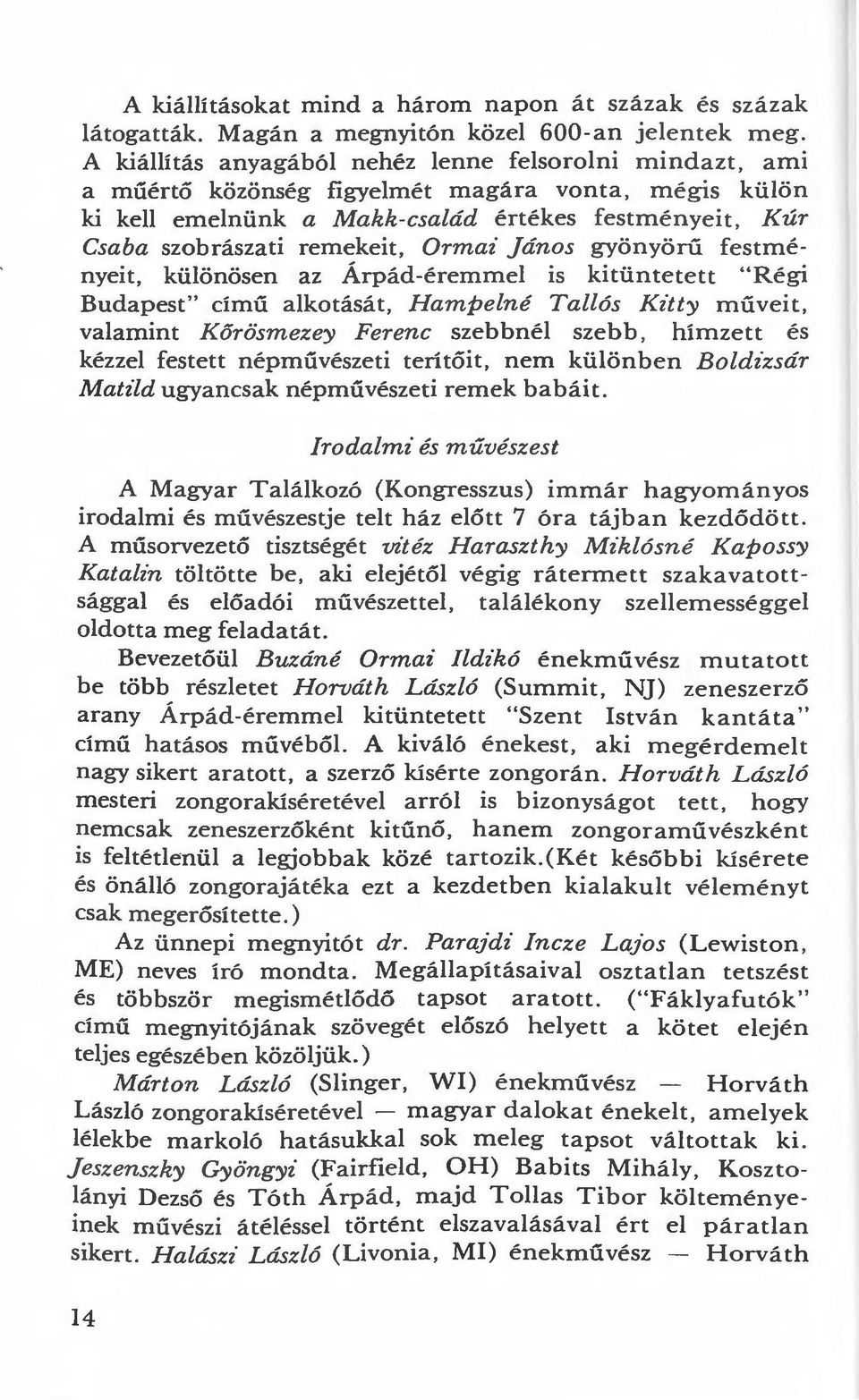 Ormai jános gyönyörű festményeit, különösen az Árpád-éremmel is kitüntetett "Régi Budapest" című alkotását, Hampelné Tallós Kitty műveit, valamint Kőrösmezey Ferenc szebbnél szebb, hímzett és kézzel