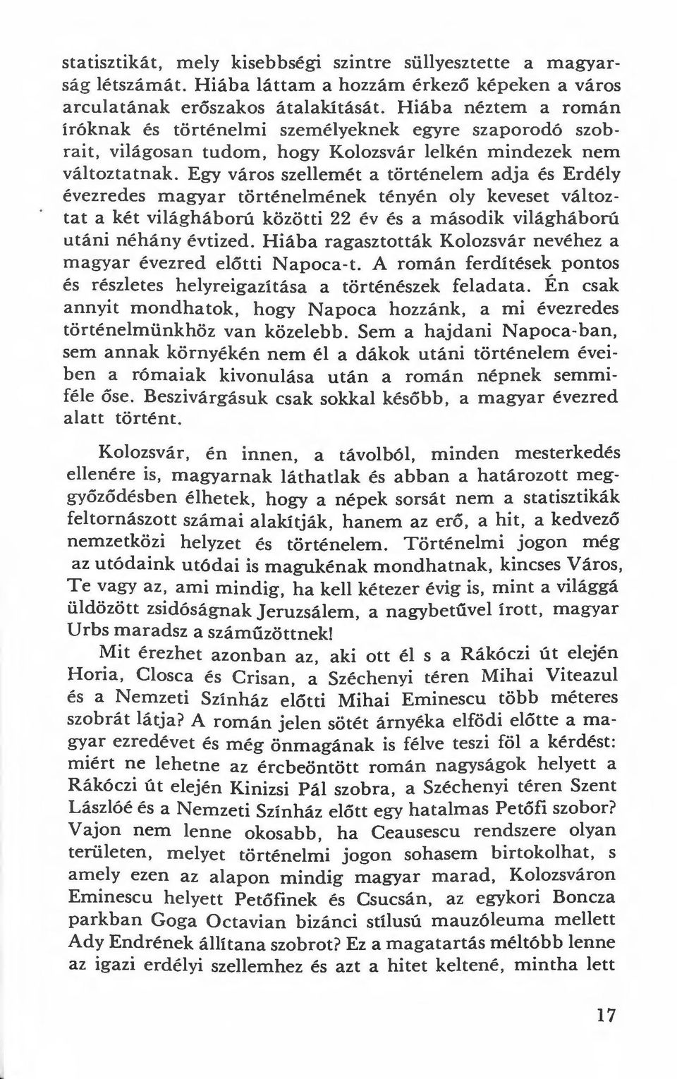 Egy város szellemét a történelem adja és Erdély évezredes magyar történelmének tényén oly keveset változtat a két világháború közötti 22 év és a második világháború utáni néhány évtized.