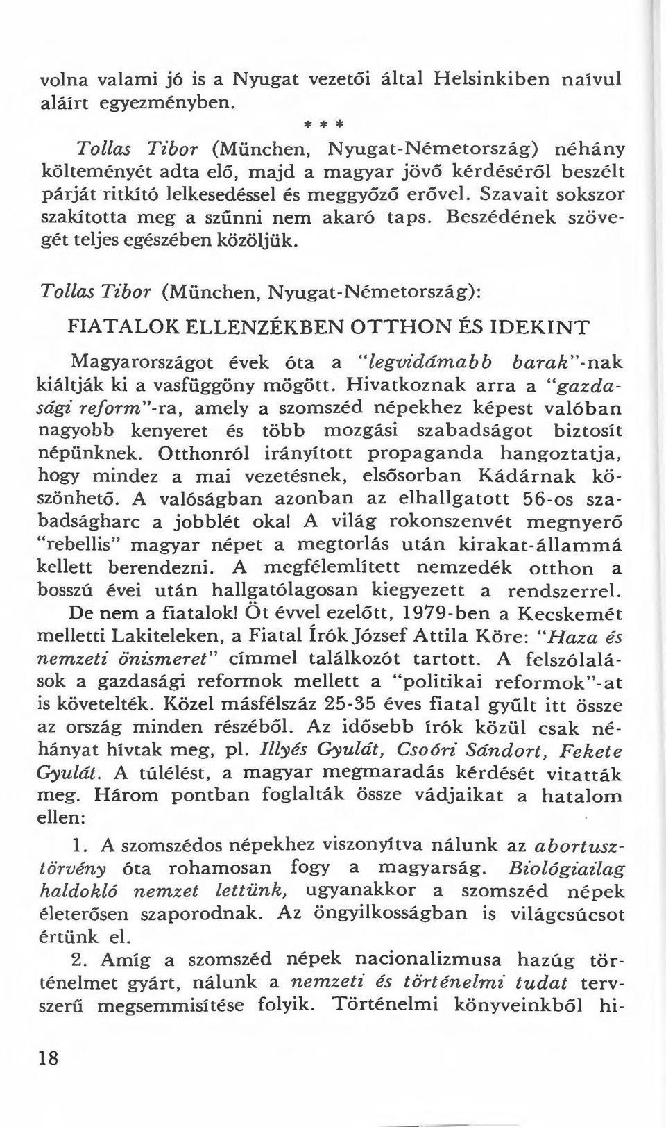 Szavait sokszor szakította meg a szűnni nem akaró taps. Beszédének szövegét teljes egészében közöljük.