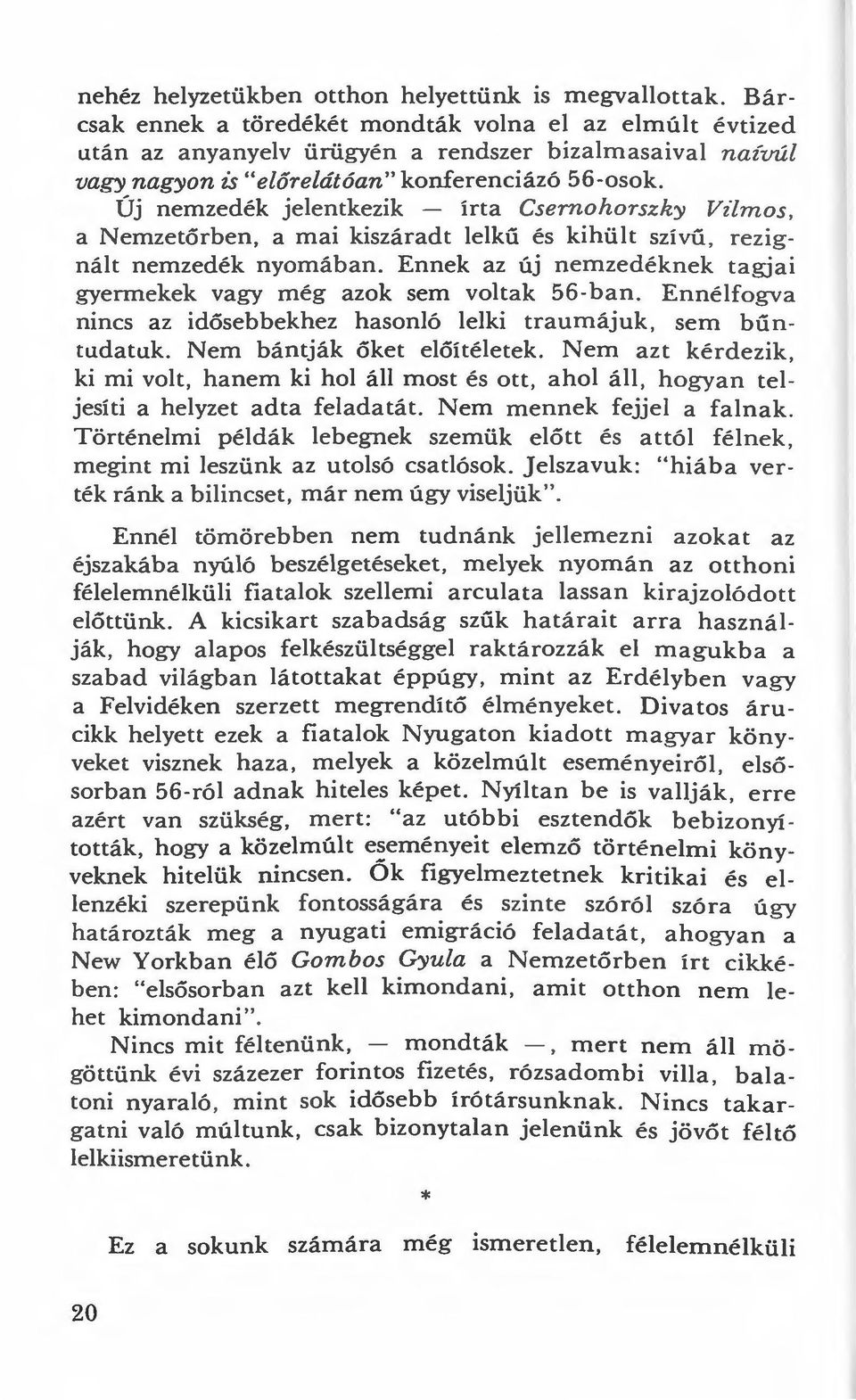 Új nemzedék jelentkezik - írta Csernohorszhy Vzlmos, a Nemzetőrben, a mai kiszáradt lelkű és kihült szívű, rezig nált nemzedék nyomában.