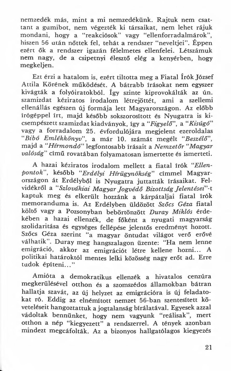 Éppen ezért ők a rendszer igazán félelmetes ellenfelei. Létszámuk nem nagy, de a csipetnyi élesztő elég a kenyérben, hogy megkelj en.