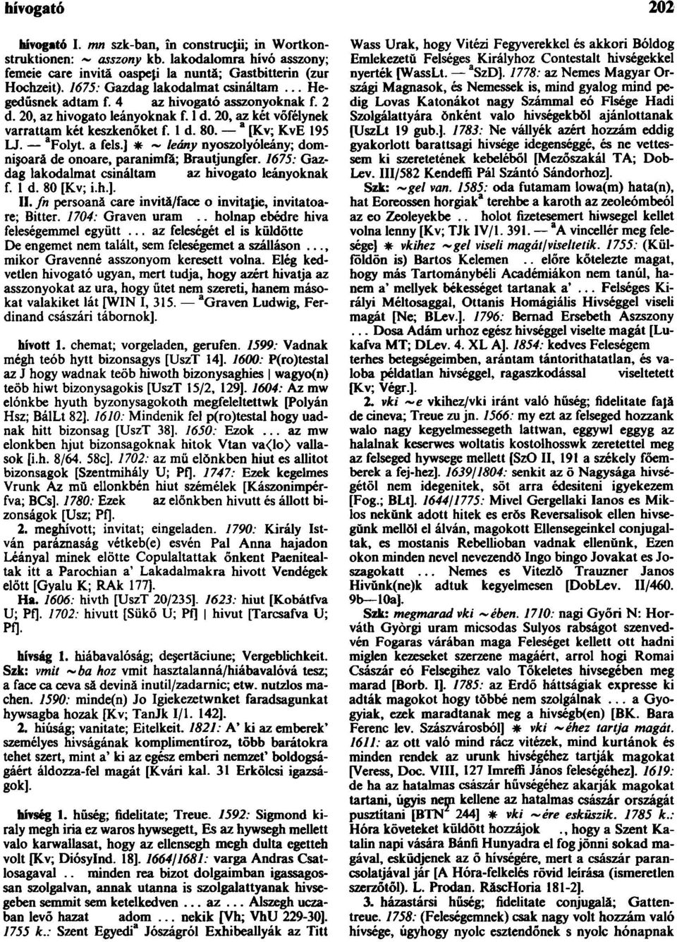 a [Kv; KvE 195 LJ. a Folyt. a fels.] * ~ leány nyoszolyóleány; domnişoară de onoare, paranimfå; Brautjungfer. 1675: Gazdag lakodalmat csináltam az hivogato leányoknak f. 1 d. 80 [Kv; i.h.]. II.