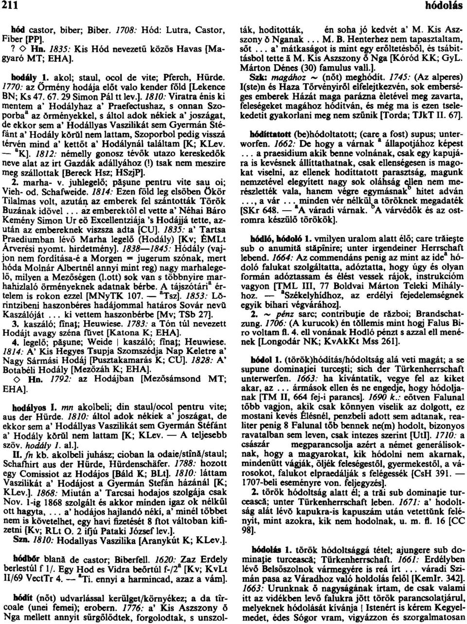 1810: Viratra énis ki mentem a' Hodályhaz a* Praefectushaz, s onnan Szoporba a az örményekkel, s áltól adok nékiek a' jószágát, de ekkor sem a* Hodállyas Vaszilikát sem Gyermán Stéfánt a* Hodály