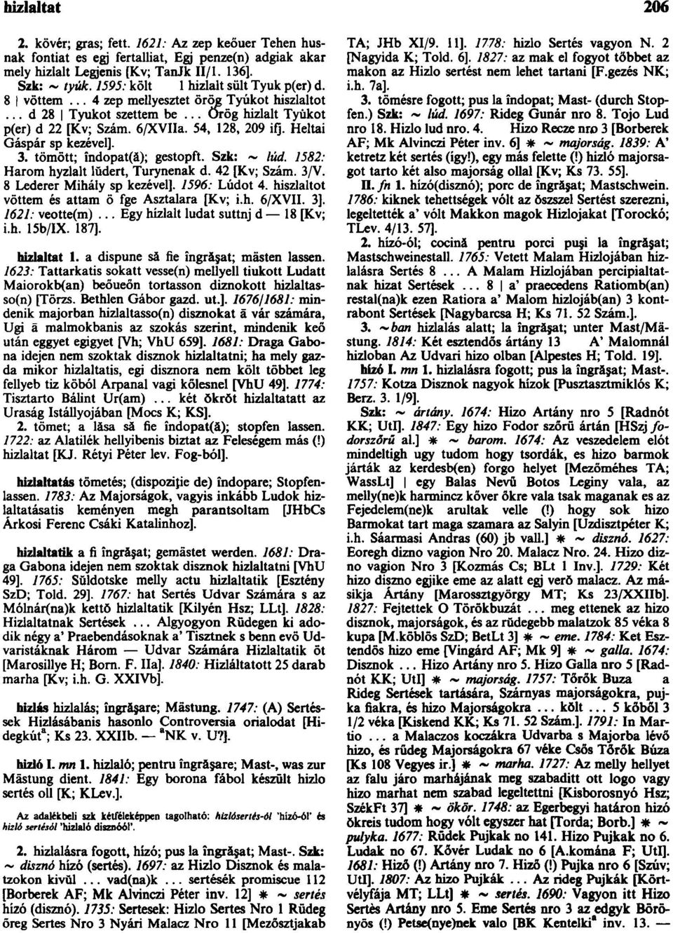 Heltai Gáspár sp kezével]. 3. tömött; îndopat(ă); gestopft. Szk: ~ lúd. 1582: Három hyzlalt lŭdert, Turynenak d. 42 [Kv; Szám. 3/V ş 8 Lederer Mihály sp kezével]. 1596: Lúdot 4.