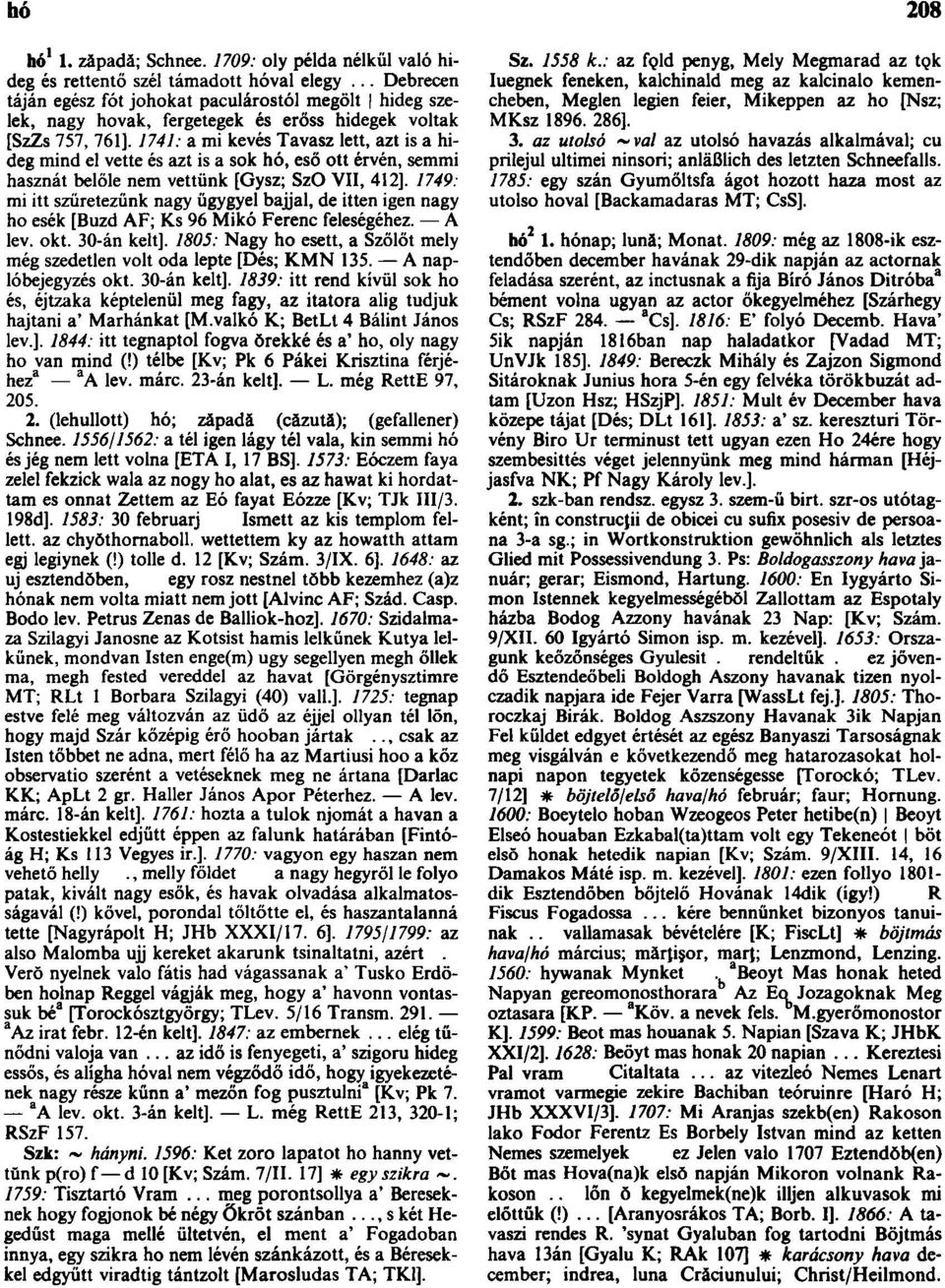 1741: a mi kevés Tavasz lett, azt is a hideg mind el vette és azt is a sok hó, eső ott érvén, semmi hasznát belőle nem vettünk [Gysz; SzO VII, 412].