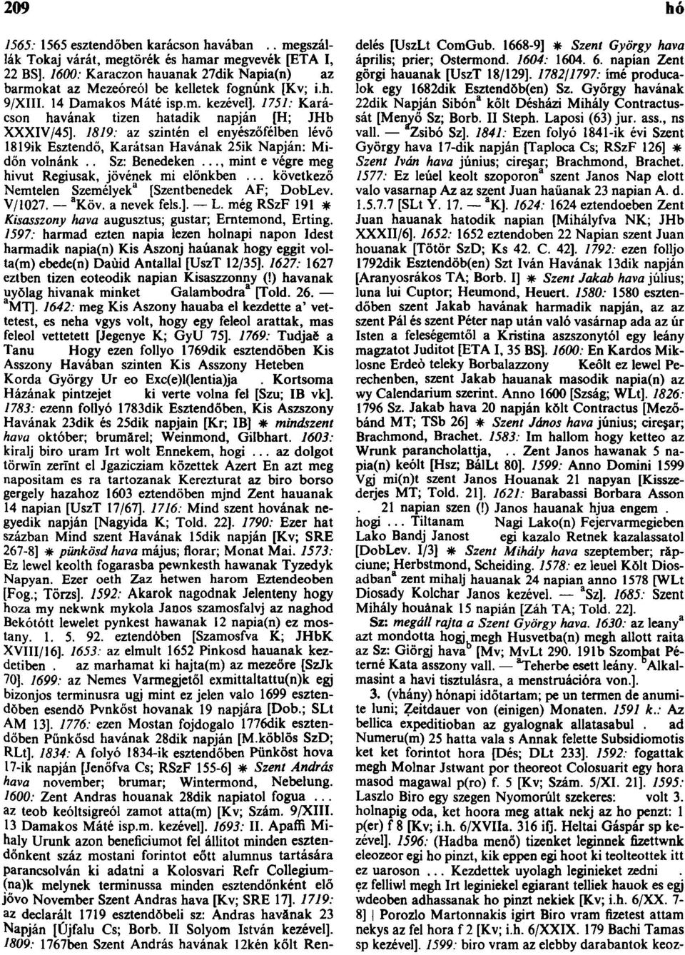 1819: az szintén el enyészőfélben lévő 1819ik Esztendő, Karátsan Havának 25ik Napján: Midőn volnánk.. Sz: Benedeken..., mint e végre meg hivut Regiusak, jövének mi elonkben.