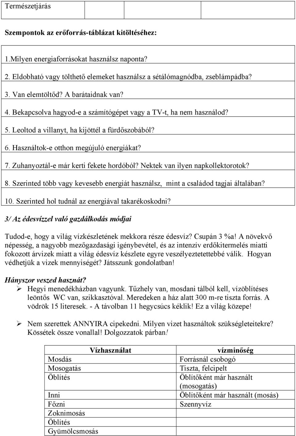 7. Zuhanyoztál-e már kerti fekete hordóból? Nektek van ilyen napkollektorotok? 8. Szerinted több vagy kevesebb energiát használsz, mint a családod tagjai általában? 10.