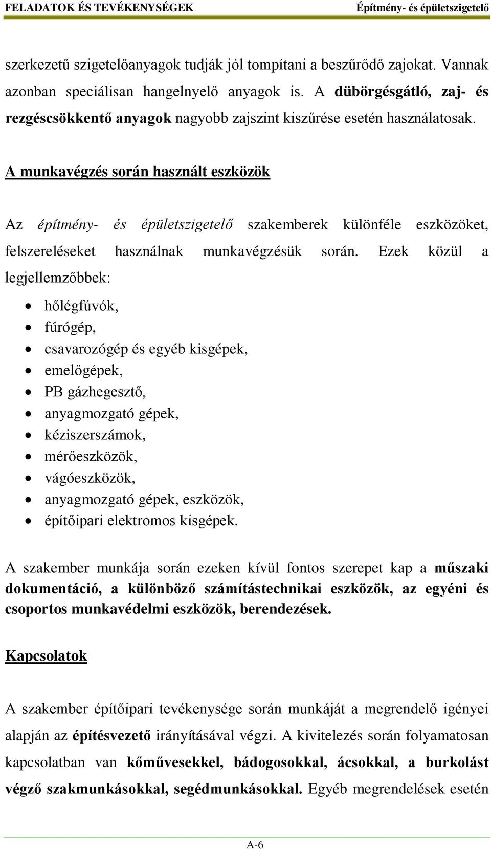 A munkavégzés során használt eszközök Az építmény- és épületszigetelő szakemberek különféle eszközöket, felszereléseket használnak munkavégzésük során.