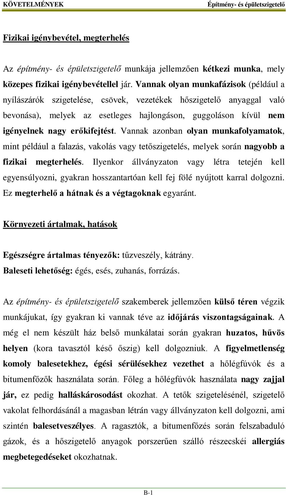 Vannak azonban olyan munkafolyamatok, mint például a falazás, vakolás vagy tetőszigetelés, melyek során nagyobb a fizikai megterhelés.