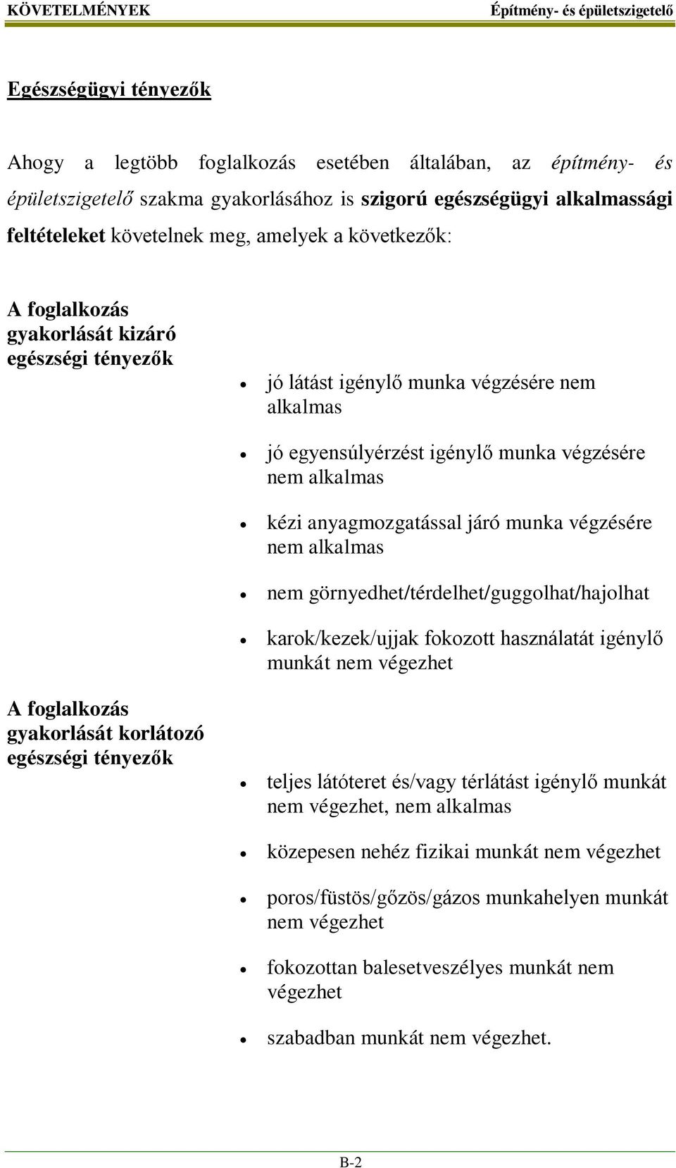 anyagmozgatással járó munka végzésére nem alkalmas nem görnyedhet/térdelhet/guggolhat/hajolhat karok/kezek/ujjak fokozott használatát igénylő munkát nem végezhet A foglalkozás gyakorlását korlátozó